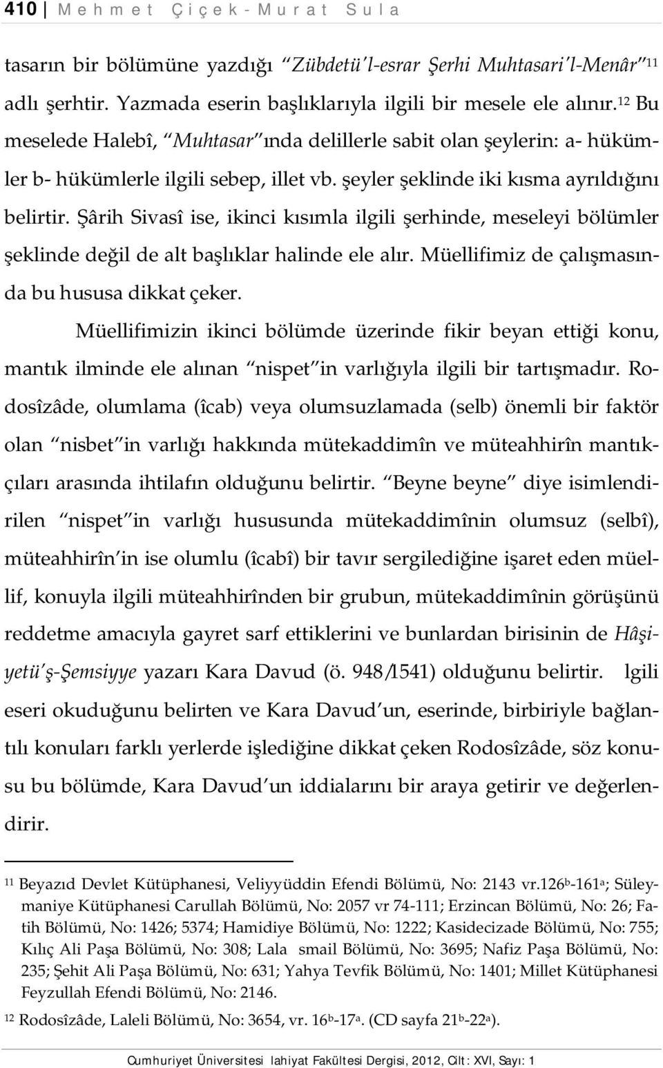 Şârih Sivasî ise, ikinci kısımla ilgili şerhinde, meseleyi bölümler şeklinde değil de alt başlıklar halinde ele alır. Müellifimiz de çalışmasında bu hususa dikkat çeker.