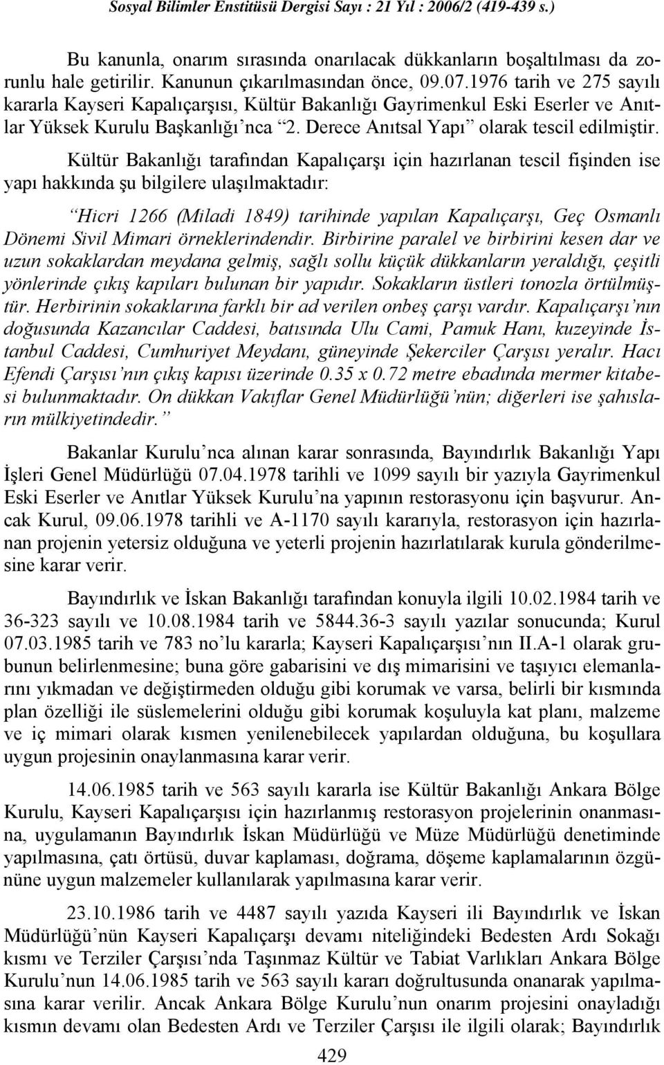 Kültür Bakanlığı tarafından Kapalıçarşı için hazırlanan tescil fişinden ise yapı hakkında şu bilgilere ulaşılmaktadır: Hicri 1266 (Miladi 1849) tarihinde yapılan Kapalıçarşı, Geç Osmanlı Dönemi Sivil