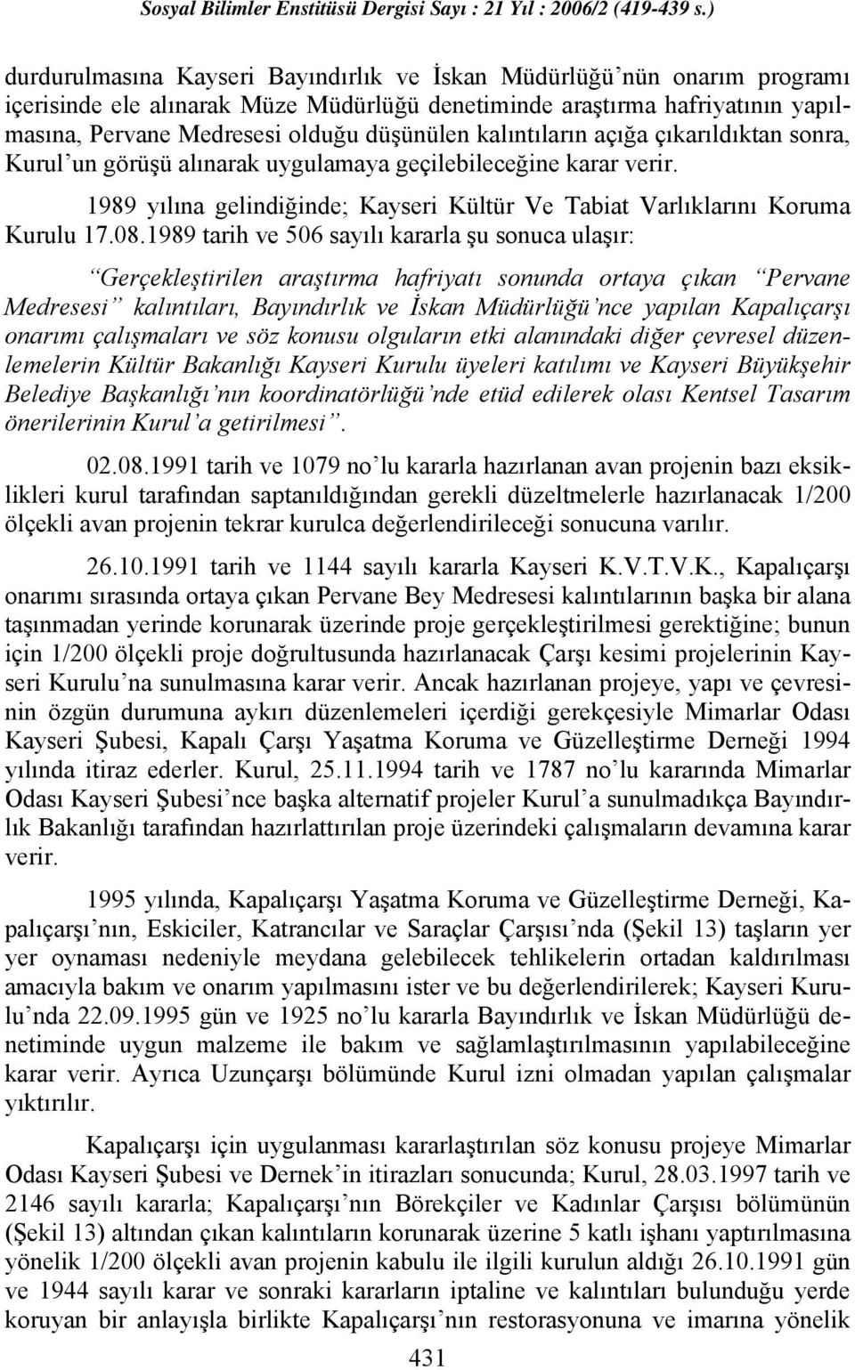 1989 tarih ve 506 sayılı kararla şu sonuca ulaşır: Gerçekleştirilen araştırma hafriyatı sonunda ortaya çıkan Pervane Medresesi kalıntıları, Bayındırlık ve İskan Müdürlüğü nce yapılan Kapalıçarşı