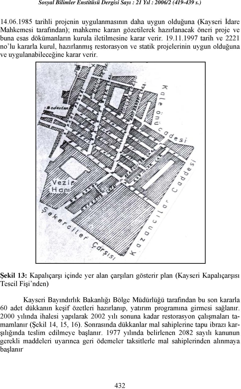 verir. 19.11.1997 tarih ve 2221 no lu kararla kurul, hazırlanmış restorasyon ve statik projelerinin uygun olduğuna ve uygulanabileceğine karar verir.