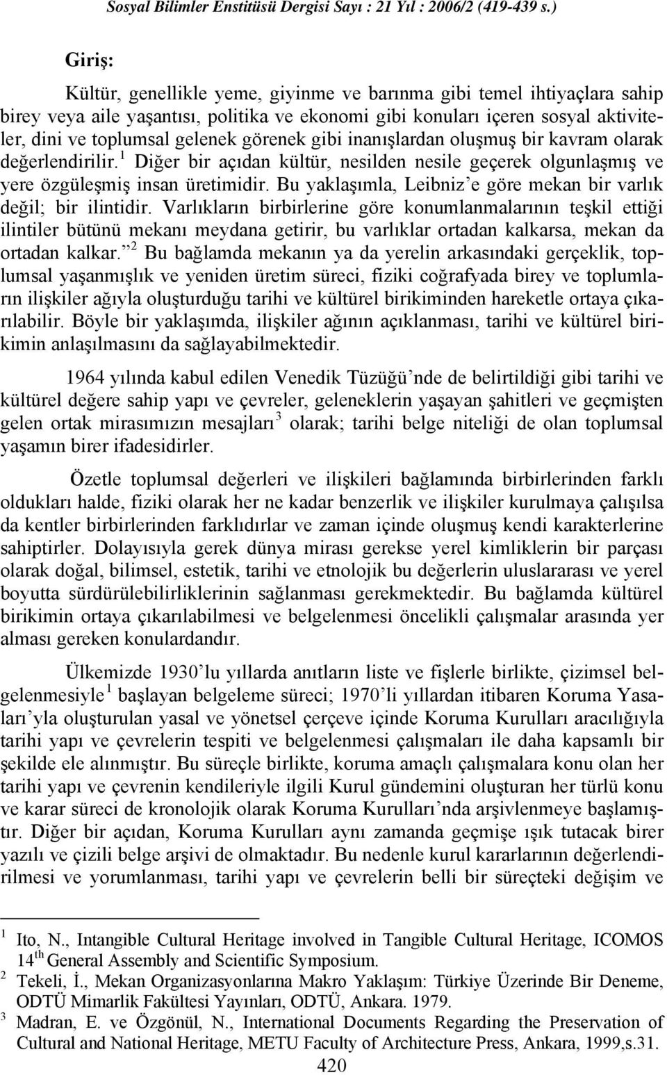 Bu yaklaşımla, Leibniz e göre mekan bir varlık değil; bir ilintidir.