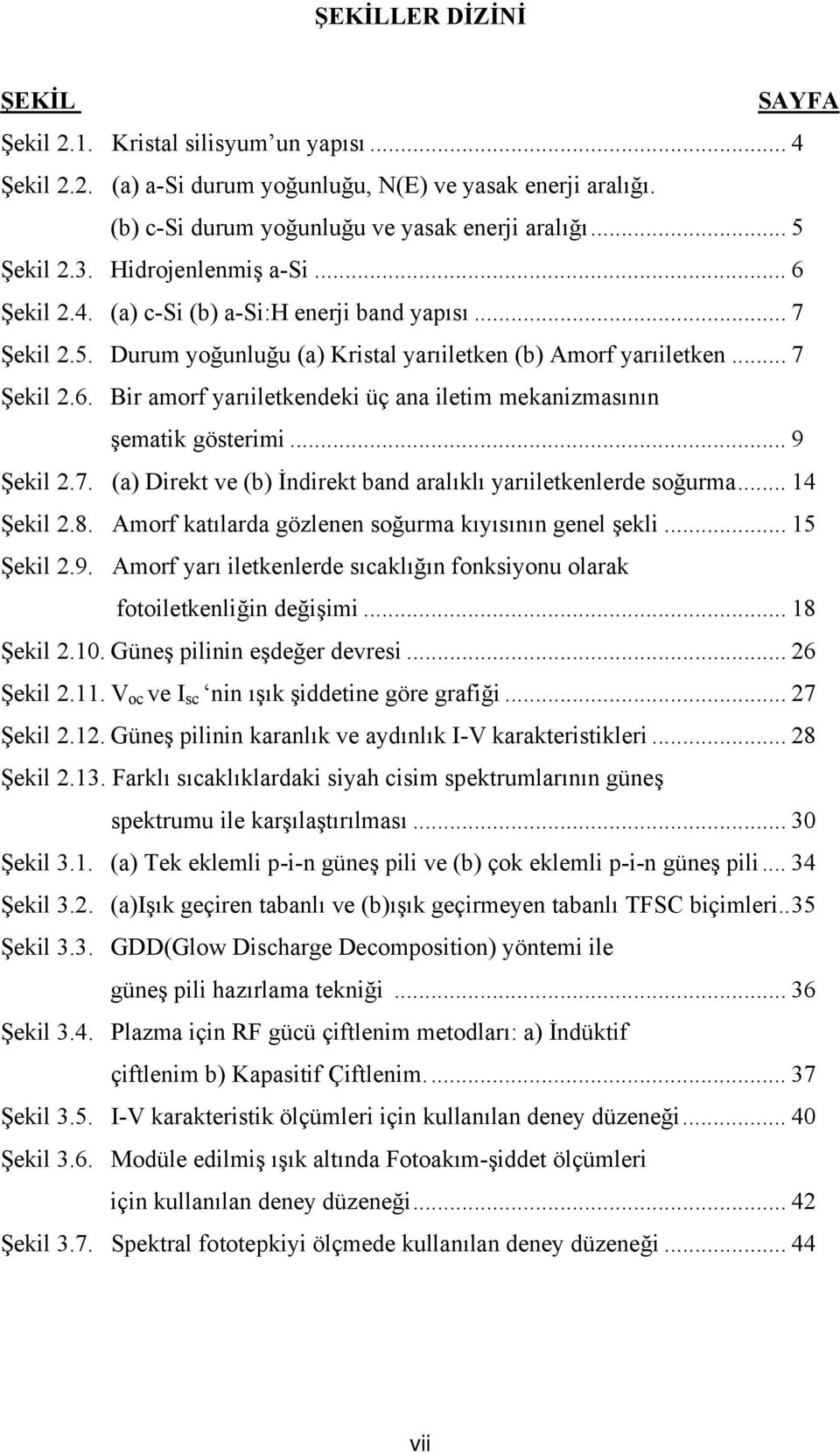 .. 9 Şekil 2.7. (a) Direkt ve (b) İndirekt band aralıklı yarıiletkenlerde soğurma... 14 Şekil 2.8. Amorf katılarda gözlenen soğurma kıyısının genel şekli... 15 Şekil 2.9. Amorf yarı iletkenlerde sıcaklığın fonksiyonu olarak fotoiletkenliğin değişimi.