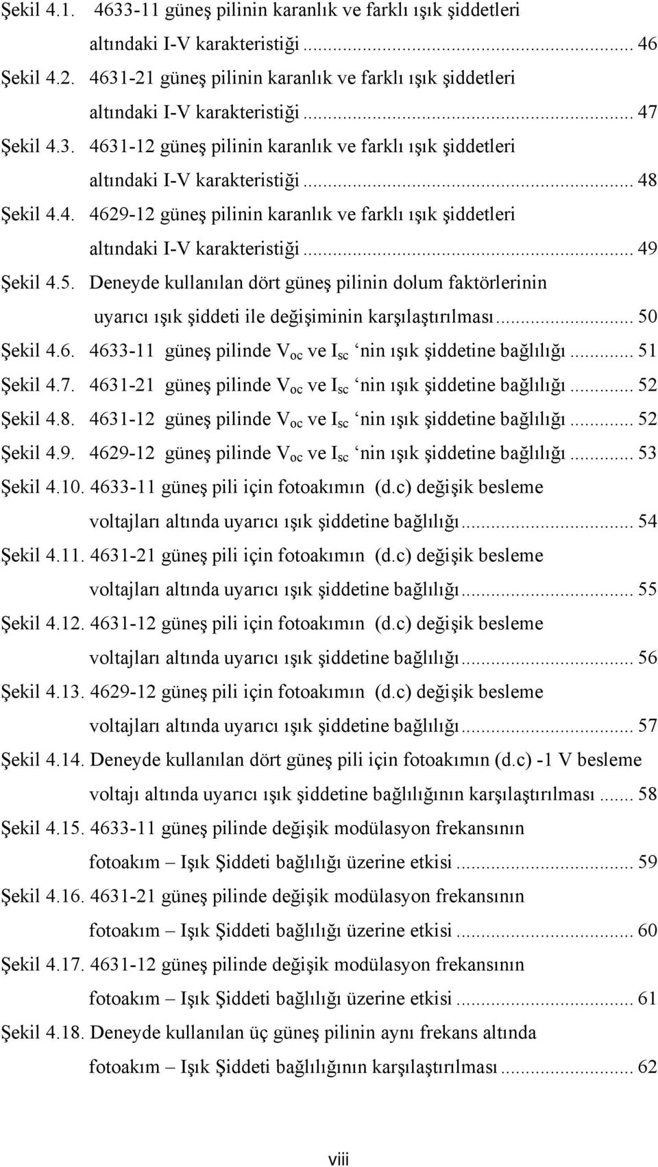 .. 49 Şekil 4.5. Deneyde kullanılan dört güneş pilinin dolum faktörlerinin uyarıcı ışık şiddeti ile değişiminin karşılaştırılması... 50 Şekil 4.6.