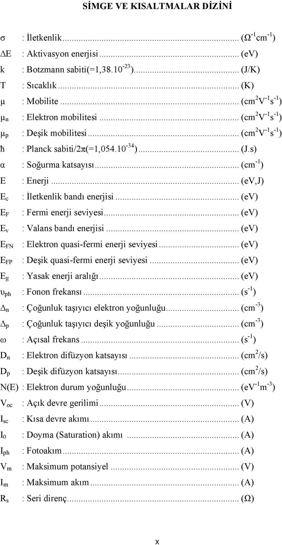 .. (ev,j) E c E F E v E FN E FP E g : İletkenlik bandı enerjisi... (ev) : Fermi enerji seviyesi... (ev) : Valans bandı enerjisi... (ev) : Elektron quasi-fermi enerji seviyesi.