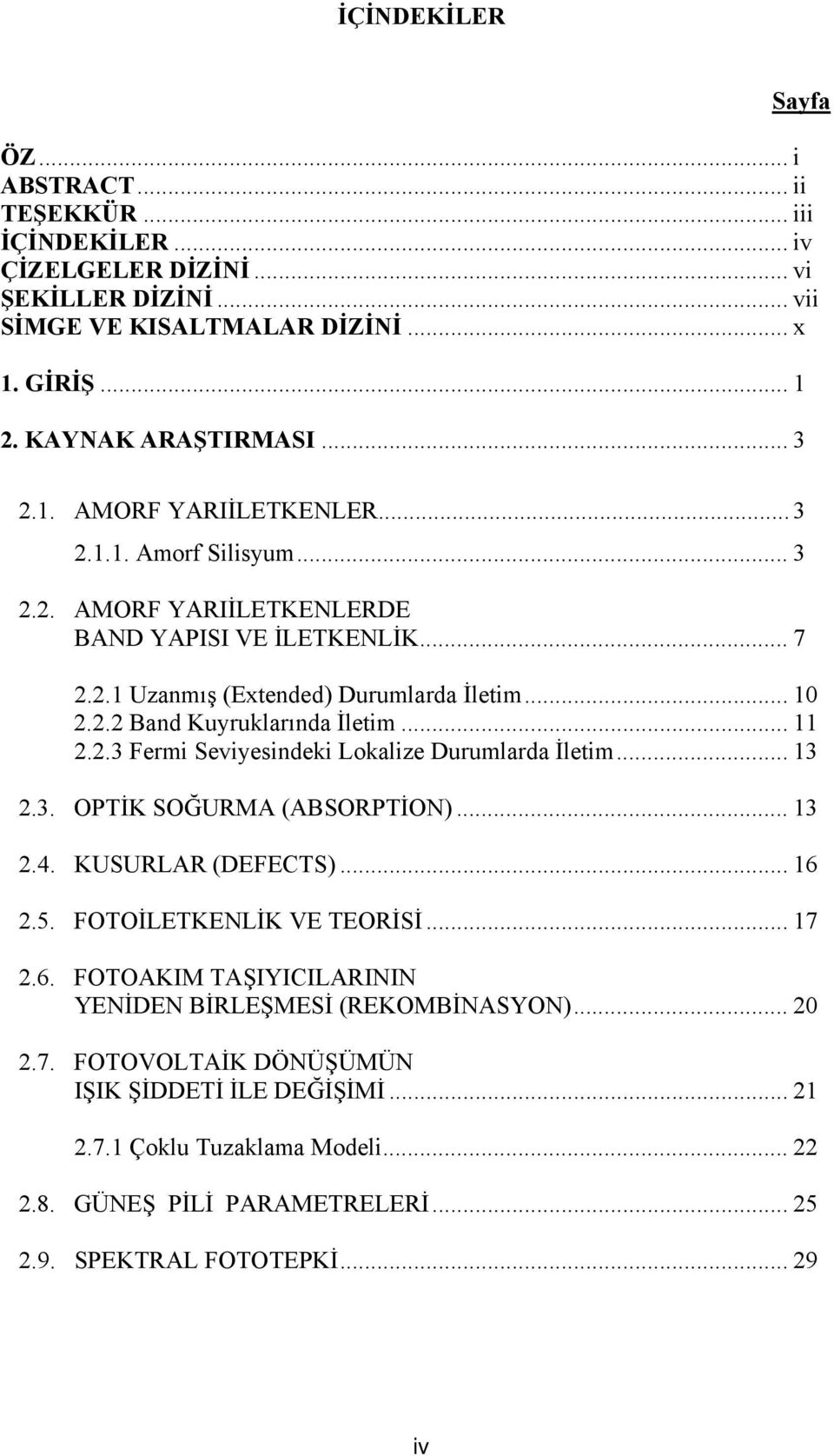 .. 13 2.3. OPTİK SOĞURMA (ABSORPTİON)... 13 2.4. KUSURLAR (DEFECTS)... 16 2.5. FOTOİLETKENLİK VE TEORİSİ... 17 2.6. FOTOAKIM TAŞIYICILARININ YENİDEN BİRLEŞMESİ (REKOMBİNASYON)... 20 2.7. FOTOVOLTAİK DÖNÜŞÜMÜN IŞIK ŞİDDETİ İLE DEĞİŞİMİ.