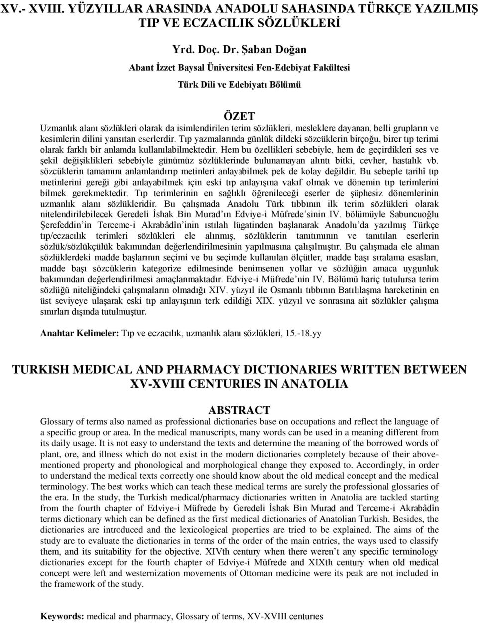 grupların ve kesimlerin dilini yansıtan eserlerdir. Tıp yazmalarında günlük dildeki sözcüklerin birçoğu, birer tıp terimi olarak farklı bir anlamda kullanılabilmektedir.