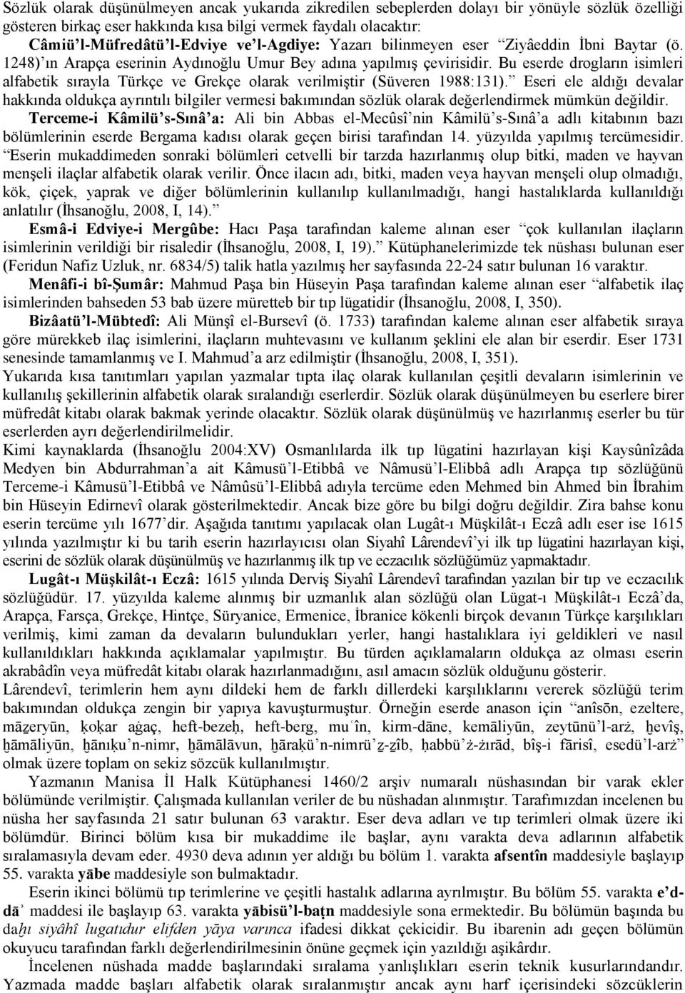 Bu eserde drogların isimleri alfabetik sırayla Türkçe ve Grekçe olarak verilmiştir (Süveren 1988:131).