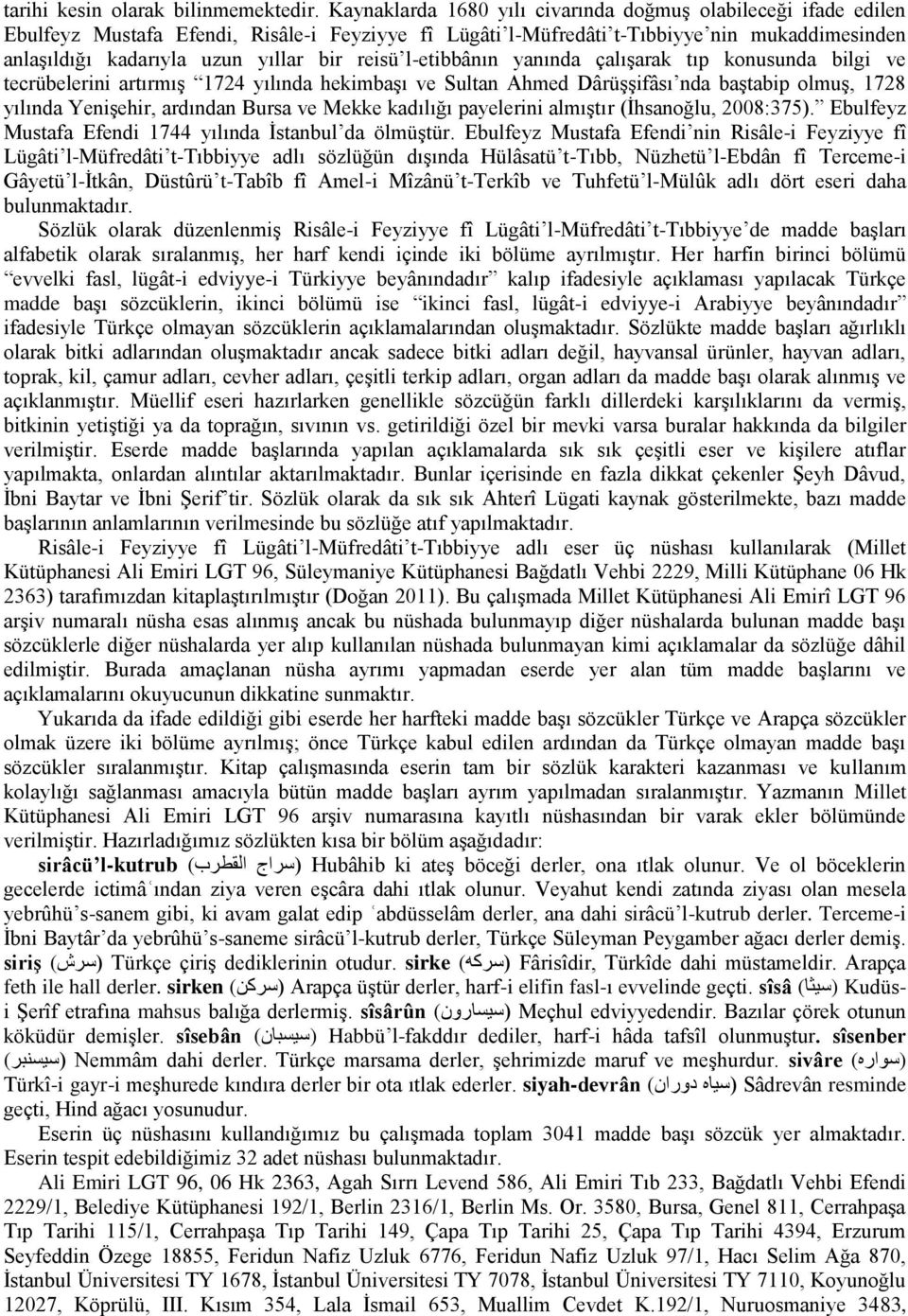 reisü l-etibbânın yanında çalışarak tıp konusunda bilgi ve tecrübelerini artırmış 1724 yılında hekimbaşı ve Sultan Ahmed Dârüşşifâsı nda baştabip olmuş, 1728 yılında Yenişehir, ardından Bursa ve