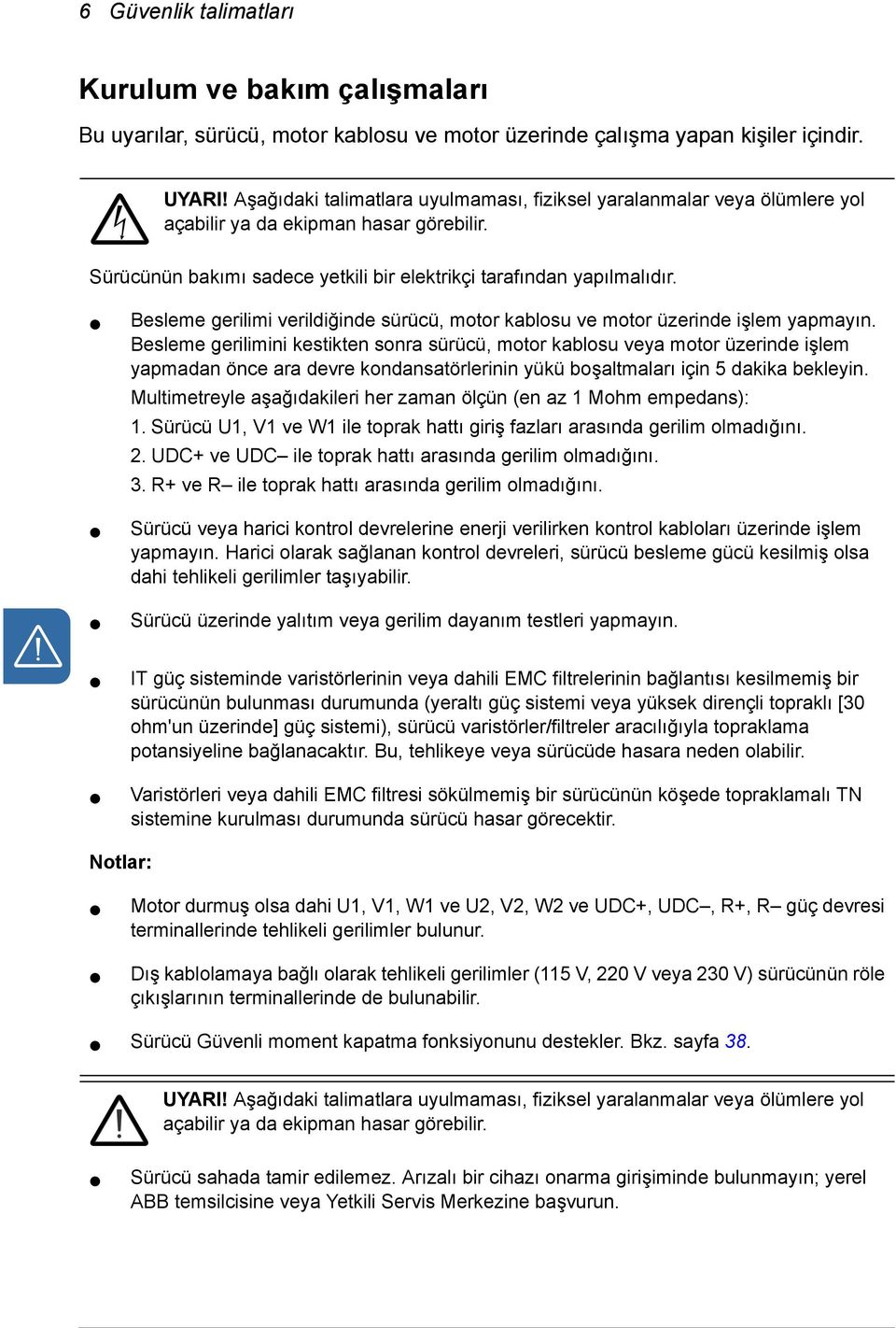 Besleme gerilimi verildiğinde sürücü, motor kablosu ve motor üzerinde işlem yapmayın.