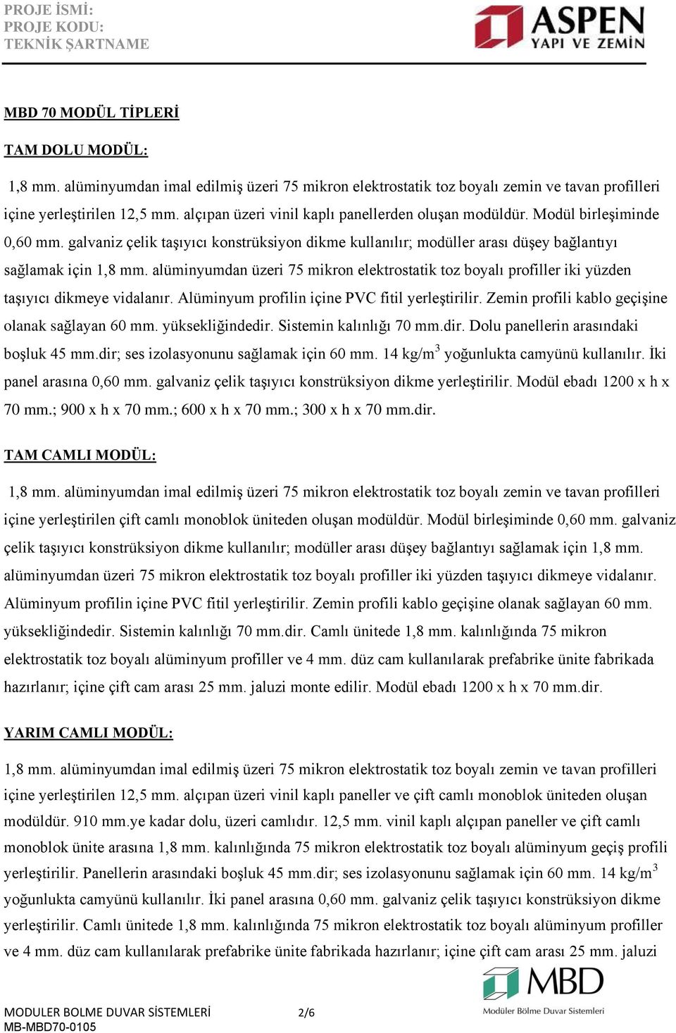 alüminyumdan üzeri 75 mikron elektrostatik toz boyalı profiller iki yüzden taşıyıcı dikmeye vidalanır. Alüminyum profilin içine PVC fitil yerleştirilir.