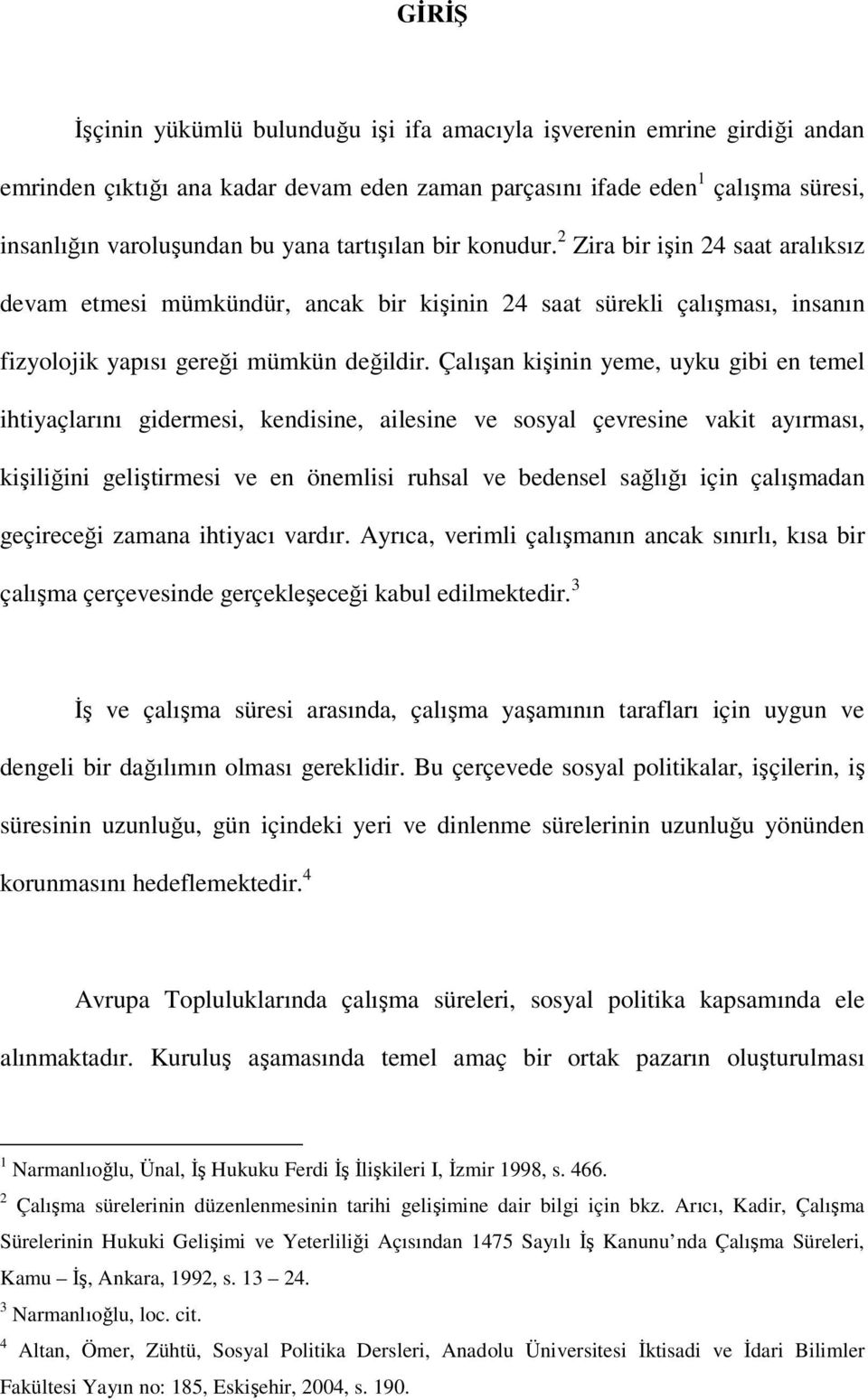 Çalışan kişinin yeme, uyku gibi en temel ihtiyaçlarını gidermesi, kendisine, ailesine ve sosyal çevresine vakit ayırması, kişiliğini geliştirmesi ve en önemlisi ruhsal ve bedensel sağlığı için