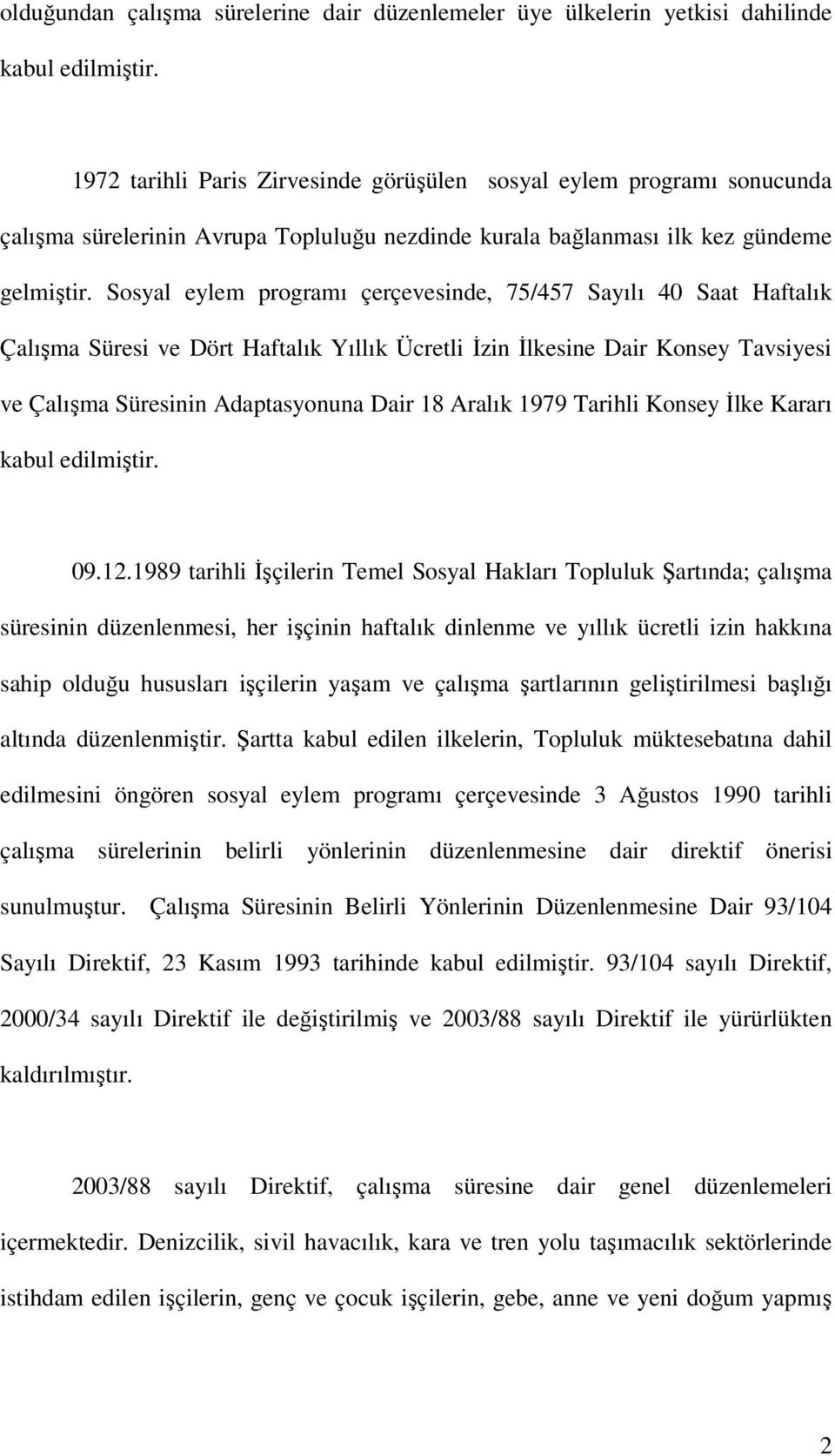 Sosyal eylem programı çerçevesinde, 75/457 Sayılı 40 Saat Haftalık Çalışma Süresi ve Dört Haftalık Yıllık Ücretli İzin İlkesine Dair Konsey Tavsiyesi ve Çalışma Süresinin Adaptasyonuna Dair 18 Aralık