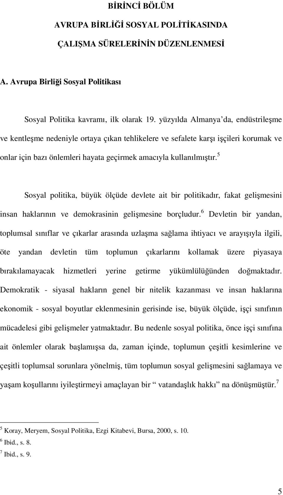 5 Sosyal politika, büyük ölçüde devlete ait bir politikadır, fakat gelişmesini insan haklarının ve demokrasinin gelişmesine borçludur.