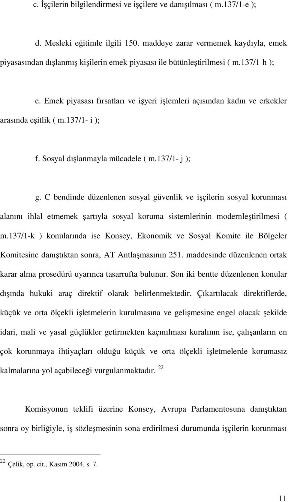 Emek piyasası fırsatları ve işyeri işlemleri açısından kadın ve erkekler arasında eşitlik ( m.137/1- i ); f. Sosyal dışlanmayla mücadele ( m.137/1- j ); g.