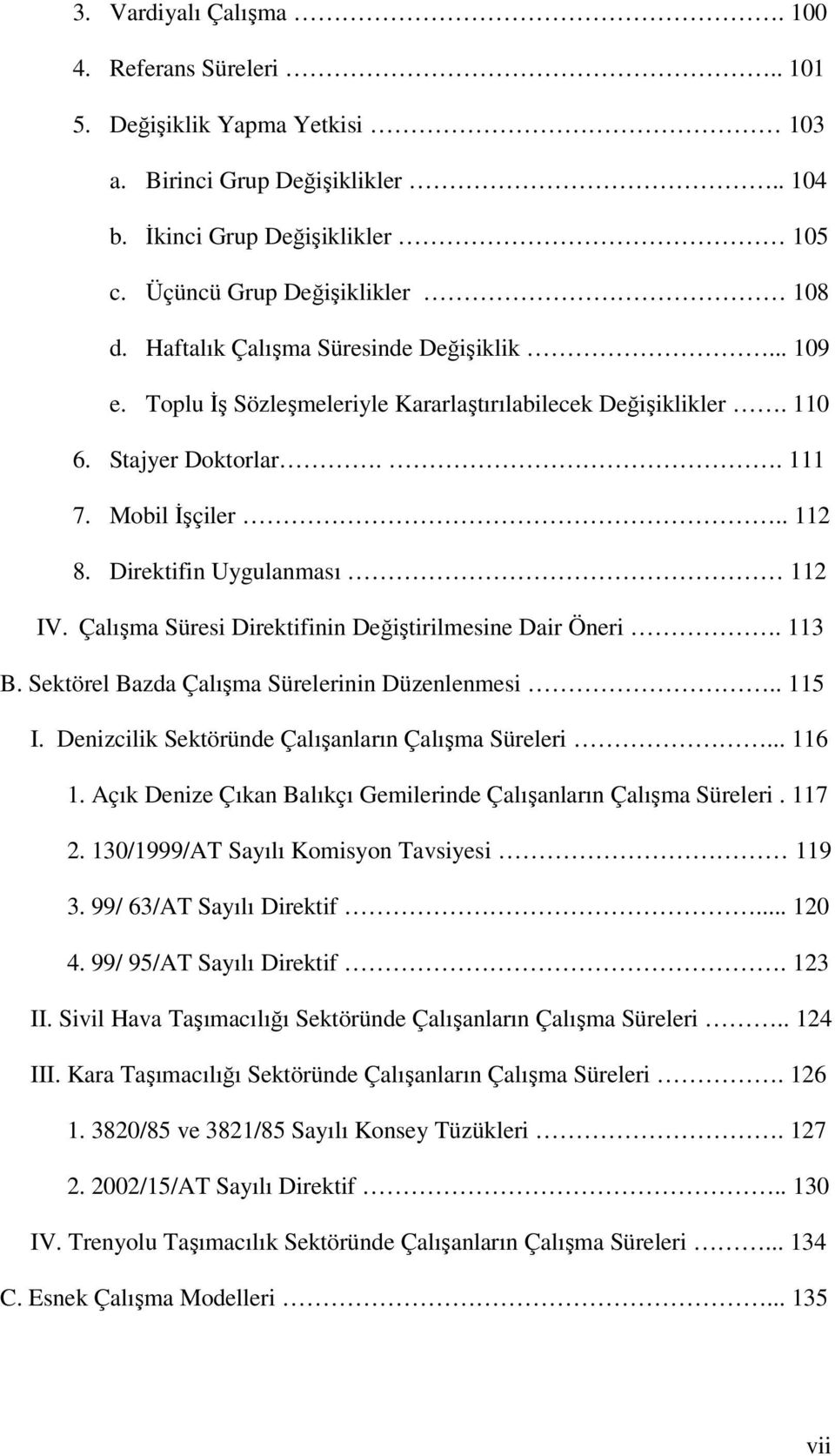 Çalışma Süresi Direktifinin Değiştirilmesine Dair Öneri. 113 B. Sektörel Bazda Çalışma Sürelerinin Düzenlenmesi.. 115 I. Denizcilik Sektöründe Çalışanların Çalışma Süreleri... 116 1.