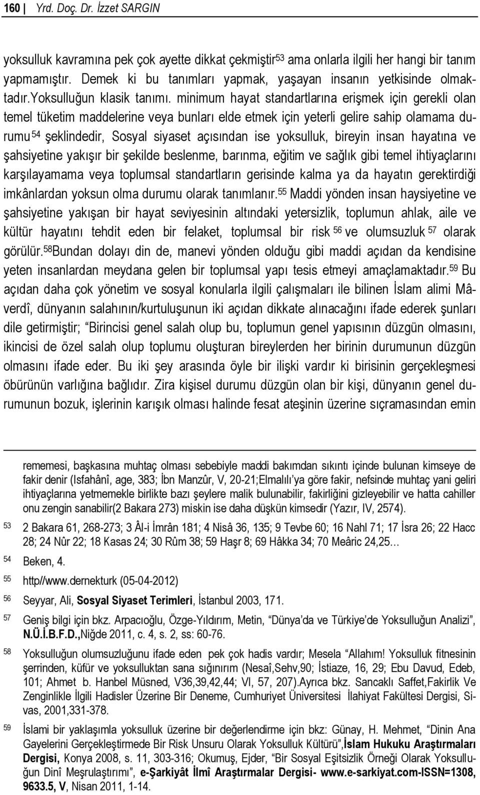 minimum hayat standartlarına erişmek için gerekli olan temel tüketim maddelerine veya bunları elde etmek için yeterli gelire sahip olamama durumu 54 şeklindedir, Sosyal siyaset açısından ise