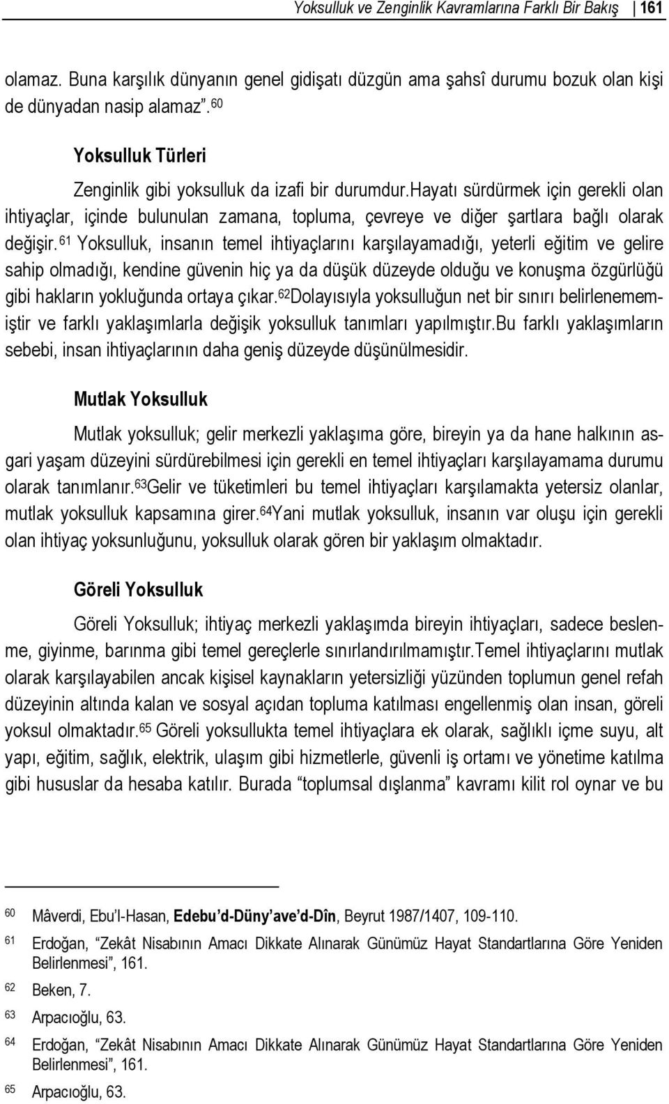 61 Yoksulluk, insanın temel ihtiyaçlarını karşılayamadığı, yeterli eğitim ve gelire sahip olmadığı, kendine güvenin hiç ya da düşük düzeyde olduğu ve konuşma özgürlüğü gibi hakların yokluğunda ortaya