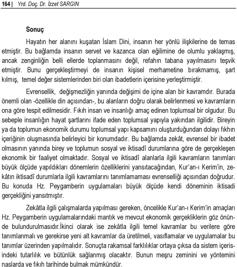 Bunu gerçekleştirmeyi de insanın kişisel merhametine bırakmamış, şart kılmış, temel değer sistemlerinden biri olan ibadetlerin içerisine yerleştirmiştir.