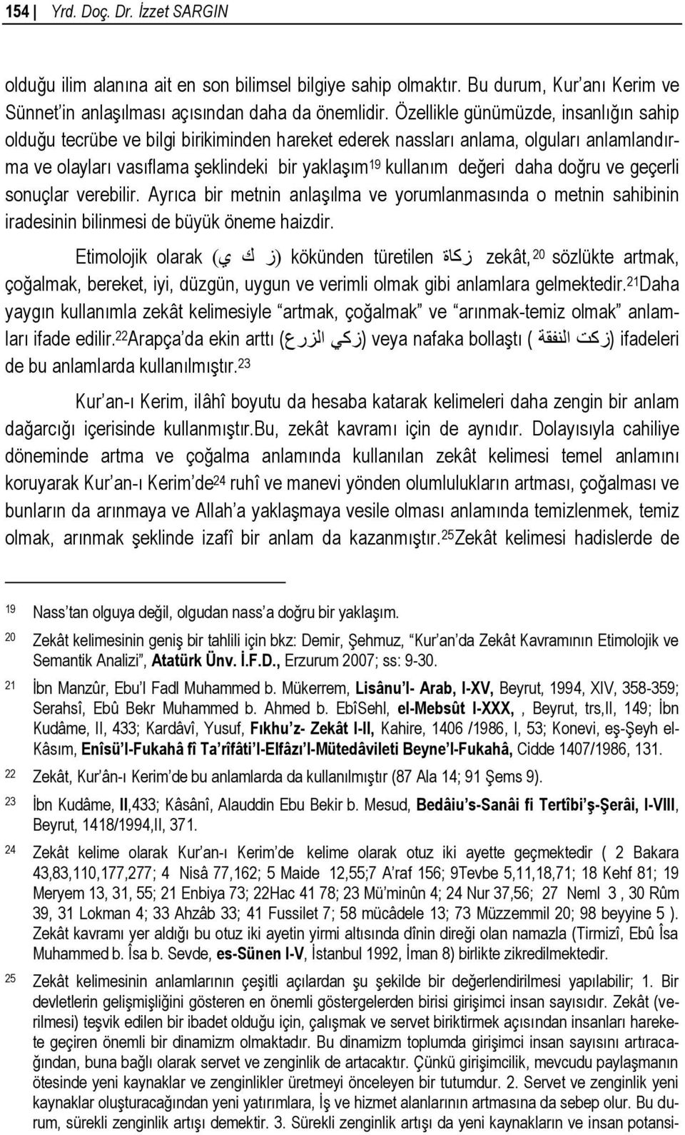 doğru ve geçerli sonuçlar verebilir. Ayrıca bir metnin anlaşılma ve yorumlanmasında o metnin sahibinin iradesinin bilinmesi de büyük öneme haizdir.