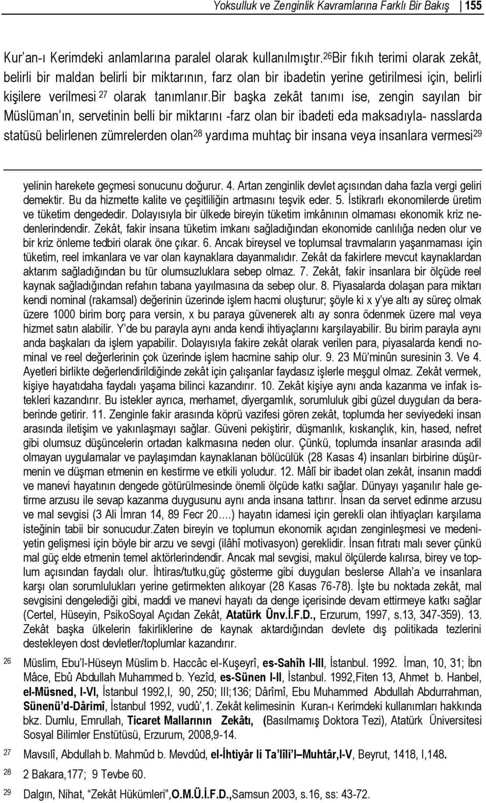 bir başka zekât tanımı ise, zengin sayılan bir Müslüman ın, servetinin belli bir miktarını -farz olan bir ibadeti eda maksadıyla- nasslarda statüsü belirlenen zümrelerden olan 28 yardıma muhtaç bir