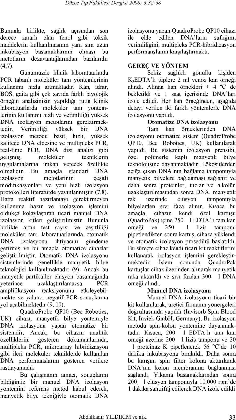 Kan, idrar, BOS, gaita gibi çok sayıda farklı biyolojik örneğin analizinizin yapıldığı rutin klinik laboratuarlarda moleküler tanı yöntemlerinin kullanımı hızlı ve verimliliği yüksek DNA izolasyon