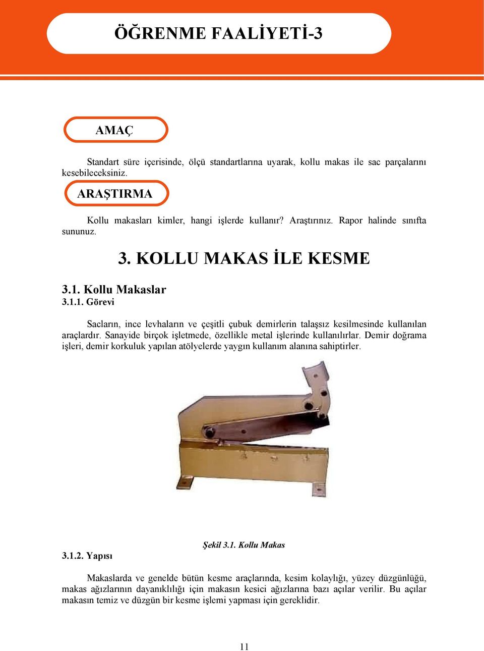 KOLLU MAKAS İLE KESME Sacların, ince levhaların ve çeşitli çubuk demirlerin talaşsız kesilmesinde kullanılan araçlardır. Sanayide birçok işletmede, özellikle metal işlerinde kullanılırlar.