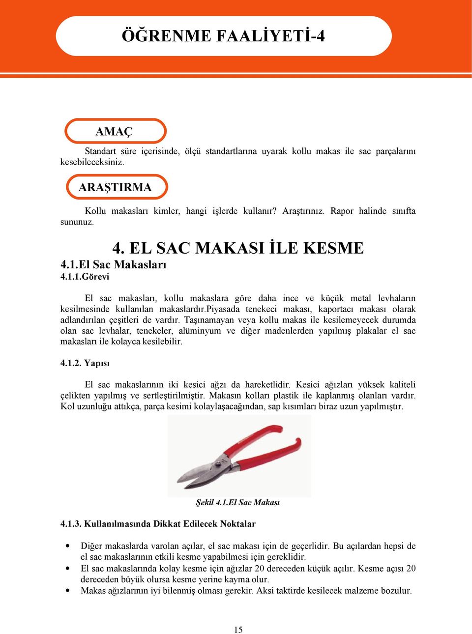 El Sac Makasları 4.1.1.Görevi El sac makasları, kollu makaslara göre daha ince ve küçük metal levhaların kesilmesinde kullanılan makaslardır.