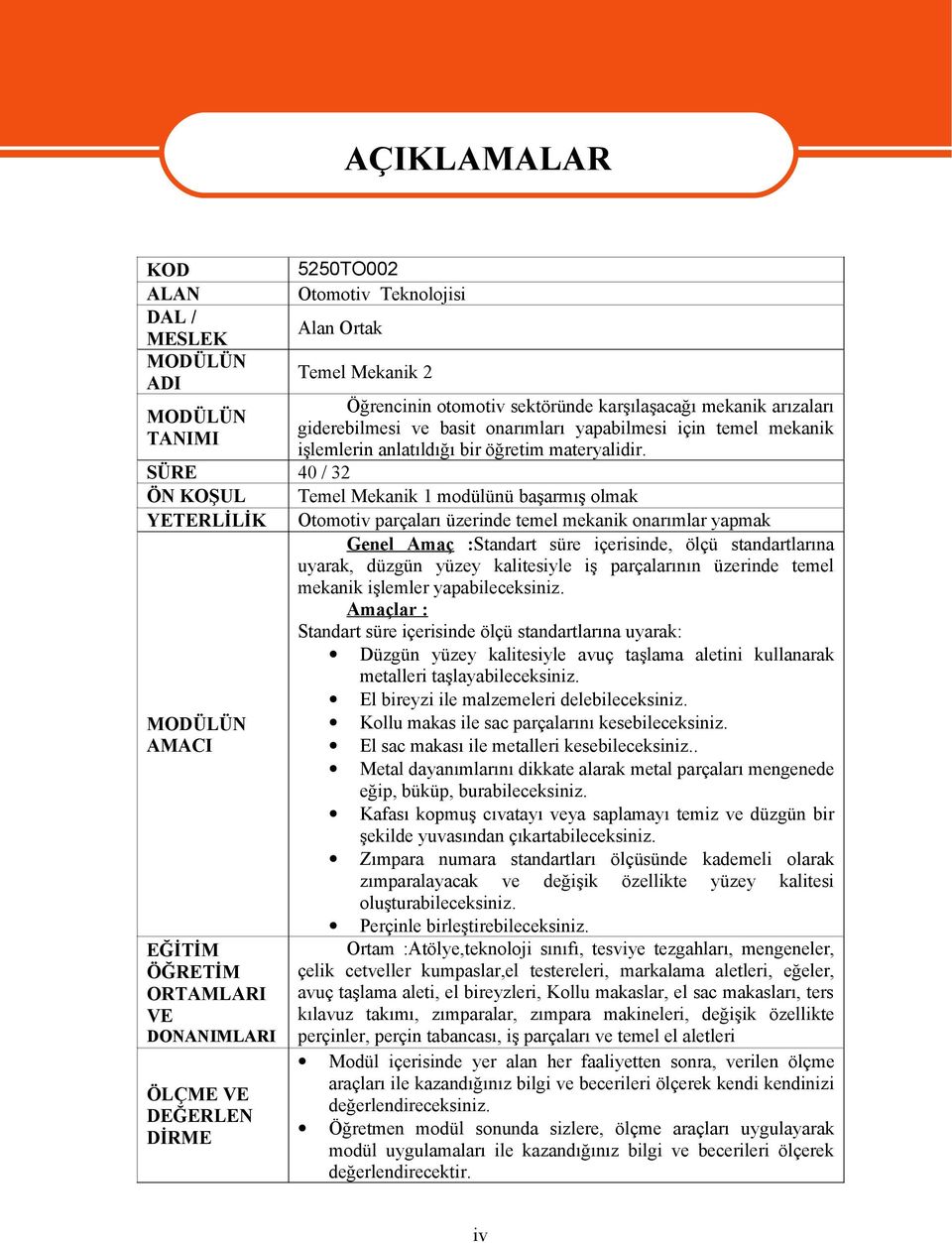 SÜRE 40 / 32 ÖN KOŞUL Temel Mekanik 1 modülünü başarmış olmak YETERLİLİK Otomotiv parçaları üzerinde temel mekanik onarımlar yapmak Genel Amaç :Standart süre içerisinde, ölçü standartlarına uyarak,