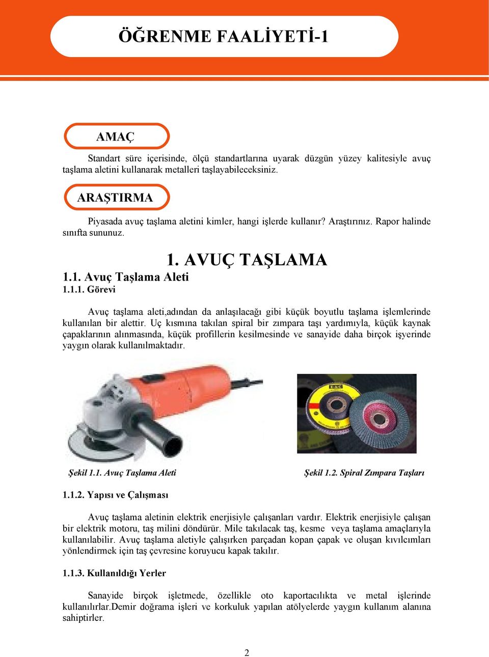 AVUÇ TAŞLAMA 1.1. Avuç Taşlama Aleti 1.1.1. Görevi Avuç taşlama aleti,adından da anlaşılacağı gibi küçük boyutlu taşlama işlemlerinde kullanılan bir alettir.