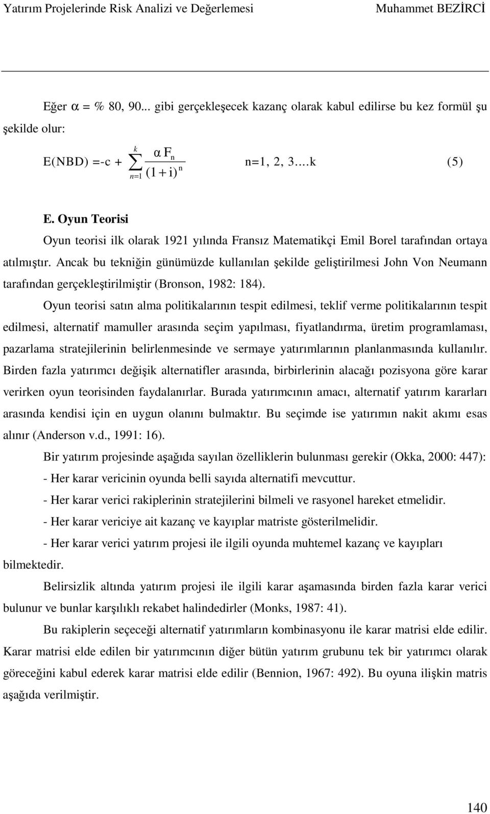 Ancak bu tekniğin günümüzde kullanılan şekilde geliştirilmesi John Von Neumann tarafından gerçekleştirilmiştir (Bronson, 1982: 184).