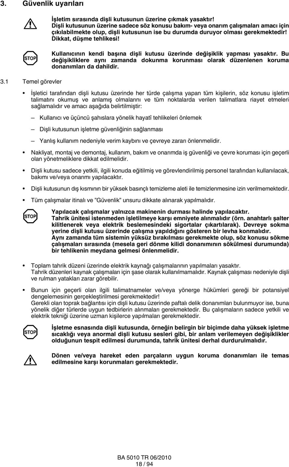 Kullanıcının kendi başına dişli kutusu üzerinde değişiklik yapması yasaktır. Bu değişikliklere aynı zamanda dokunma korunması olarak düzenlenen koruma donanımları da dahildir.