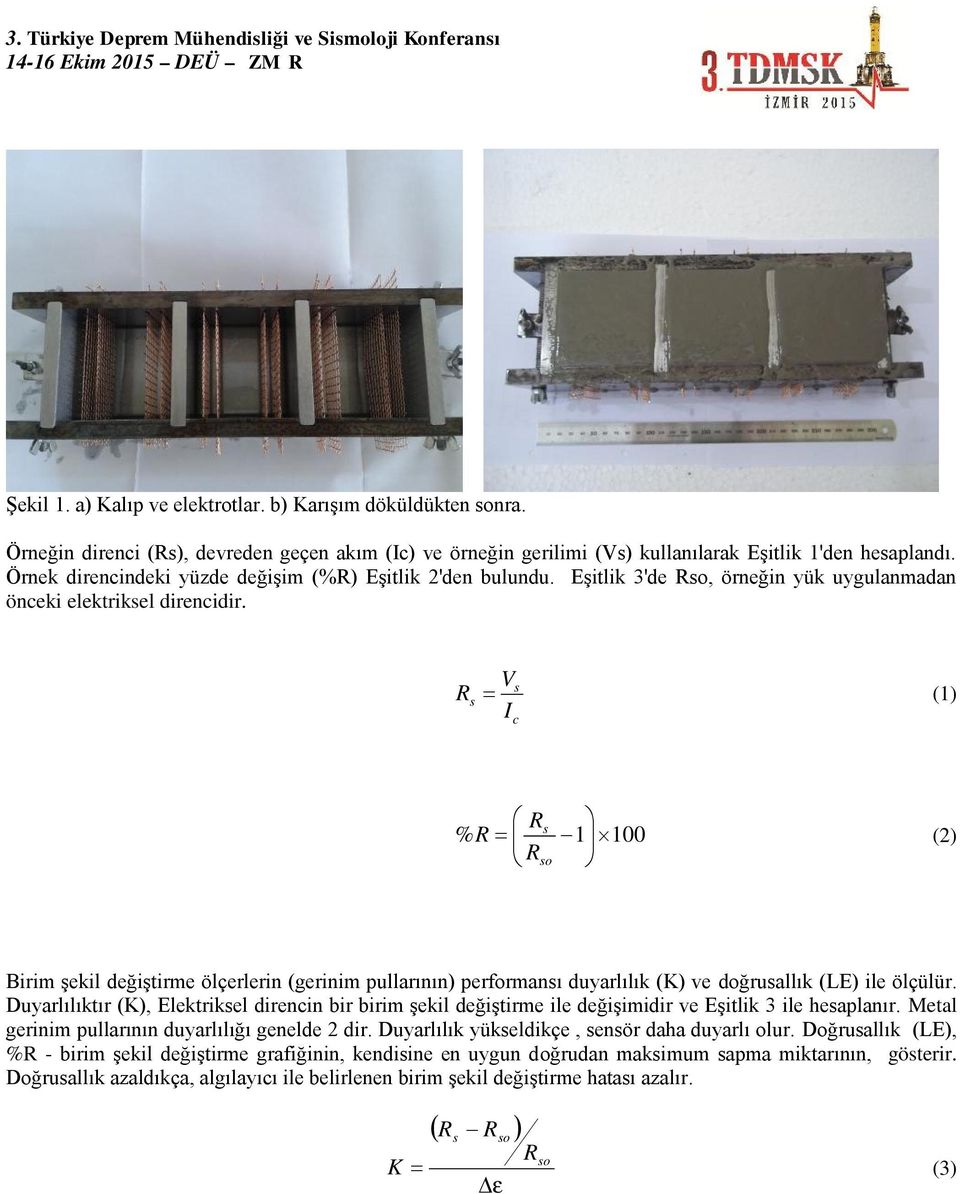 V s Rs (1) Ic R s % R 1 100 (2) Rso Birim şekil değiştirme ölçerlerin (gerinim pullarının) performansı duyarlılık (K) ve doğrusallık (LE) ile ölçülür.