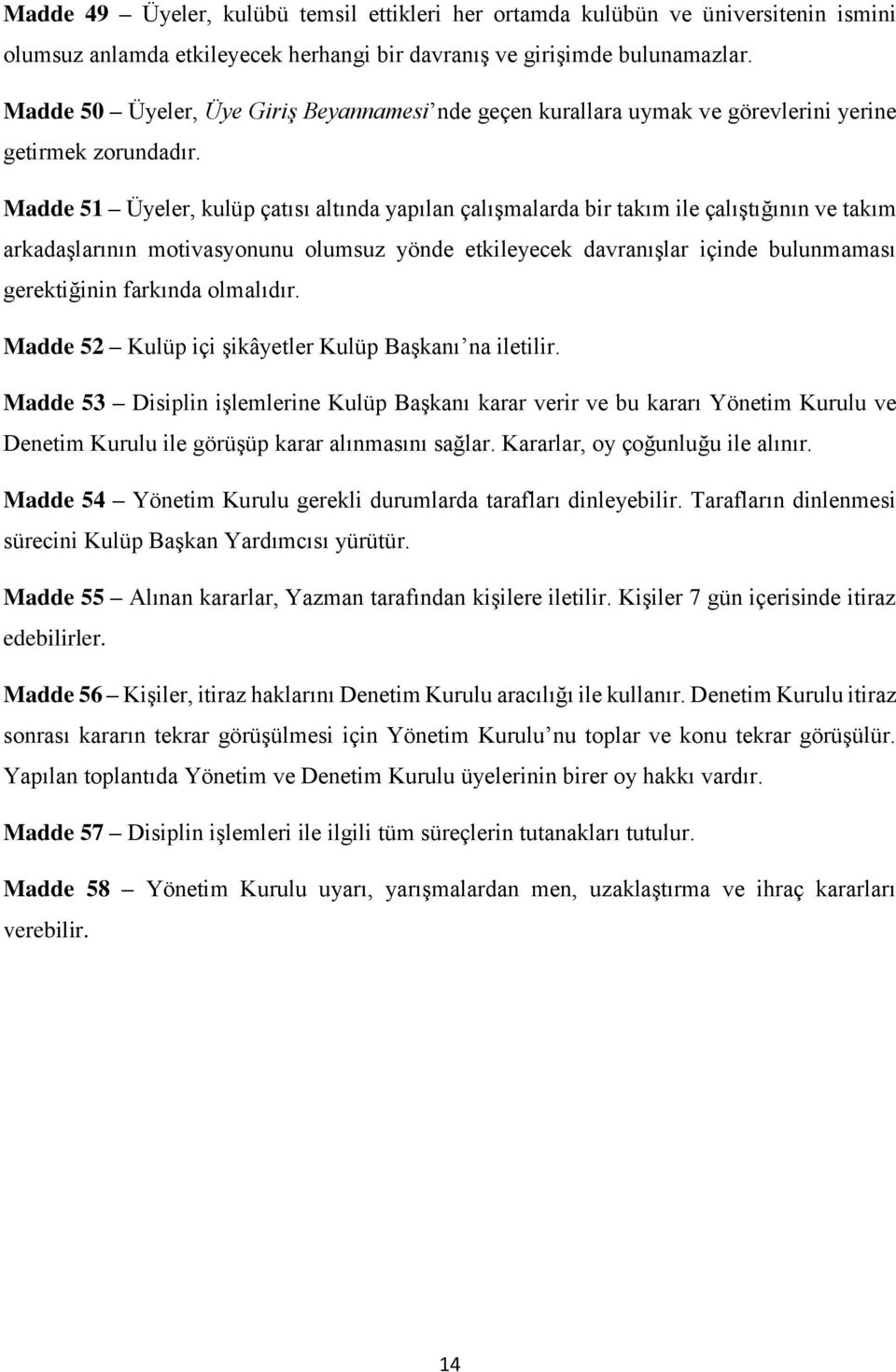 Madde 51 Üyeler, kulüp çatısı altında yapılan çalışmalarda bir takım ile çalıştığının ve takım arkadaşlarının motivasyonunu olumsuz yönde etkileyecek davranışlar içinde bulunmaması gerektiğinin