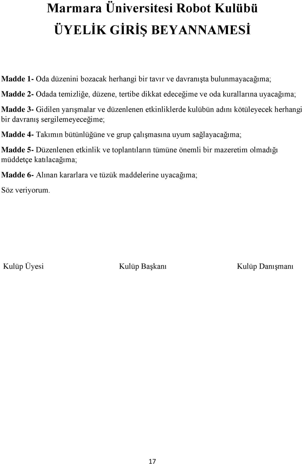 herhangi bir davranış sergilemeyeceğime; Madde 4- Takımın bütünlüğüne ve grup çalışmasına uyum sağlayacağıma; Madde 5- Düzenlenen etkinlik ve toplantıların