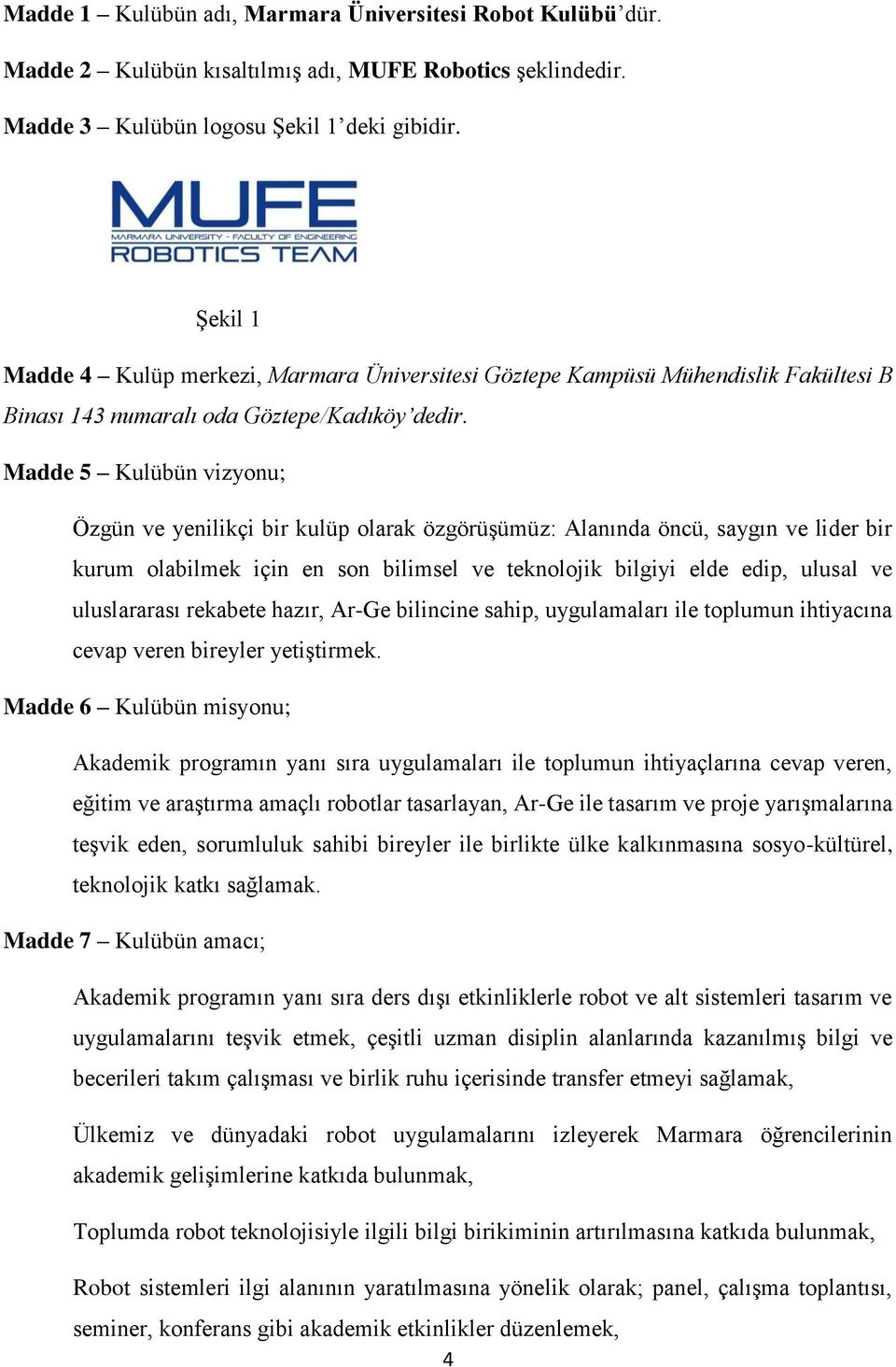 Madde 5 Kulübün vizyonu; Özgün ve yenilikçi bir kulüp olarak özgörüşümüz: Alanında öncü, saygın ve lider bir kurum olabilmek için en son bilimsel ve teknolojik bilgiyi elde edip, ulusal ve