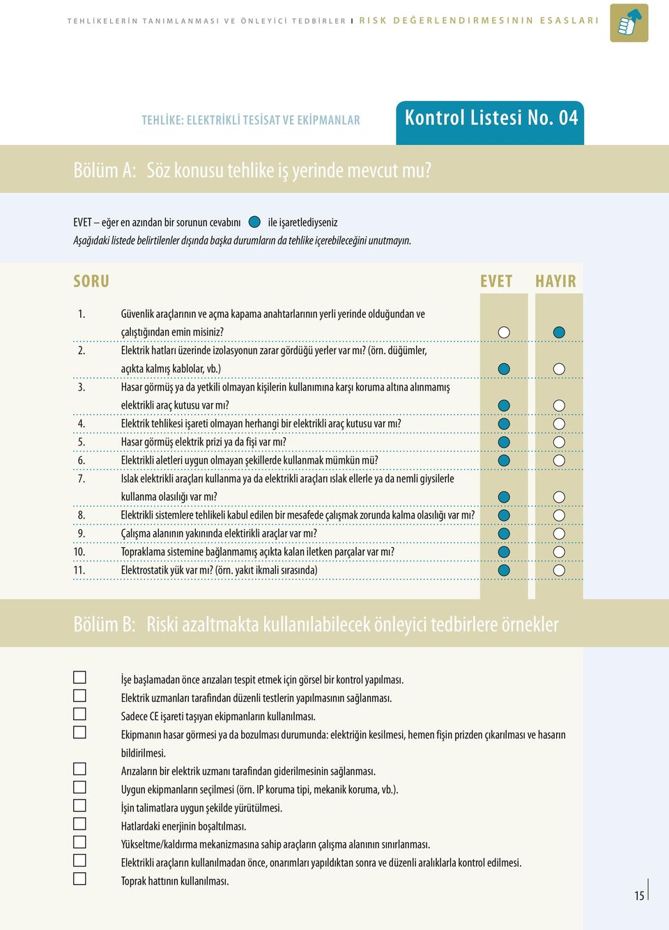 Güvenlik araçlarının ve açma kapama anahtarlarının yerli yerinde olduğundan ve çalıştığından emin misiniz? 2. Elektrik hatları üzerinde izolasyonun zarar gördüğü yerler var mı? (örn.