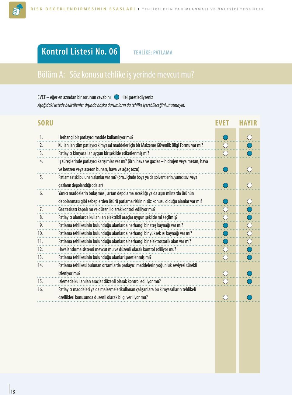 Herhangi bir patlayıcı madde kullanılıyor mu? 2. Kullanılan tüm patlayıcı kimyasal maddeler için bir Malzeme Güvenlik Bilgi Formu var mı? 3. Patlayıcı kimyasallar uygun bir şekilde etiketlenmiş mi? 4.