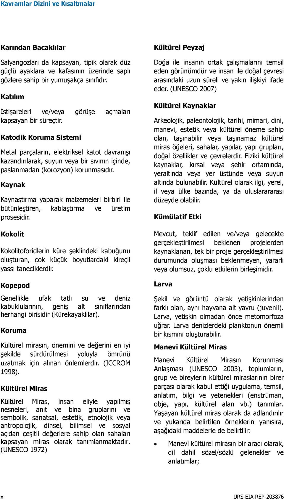 Katodik Koruma Sistemi Metal parçaların, elektriksel katot davranışı kazandırılarak, suyun veya bir sıvının içinde, paslanmadan (korozyon) korunmasıdır.