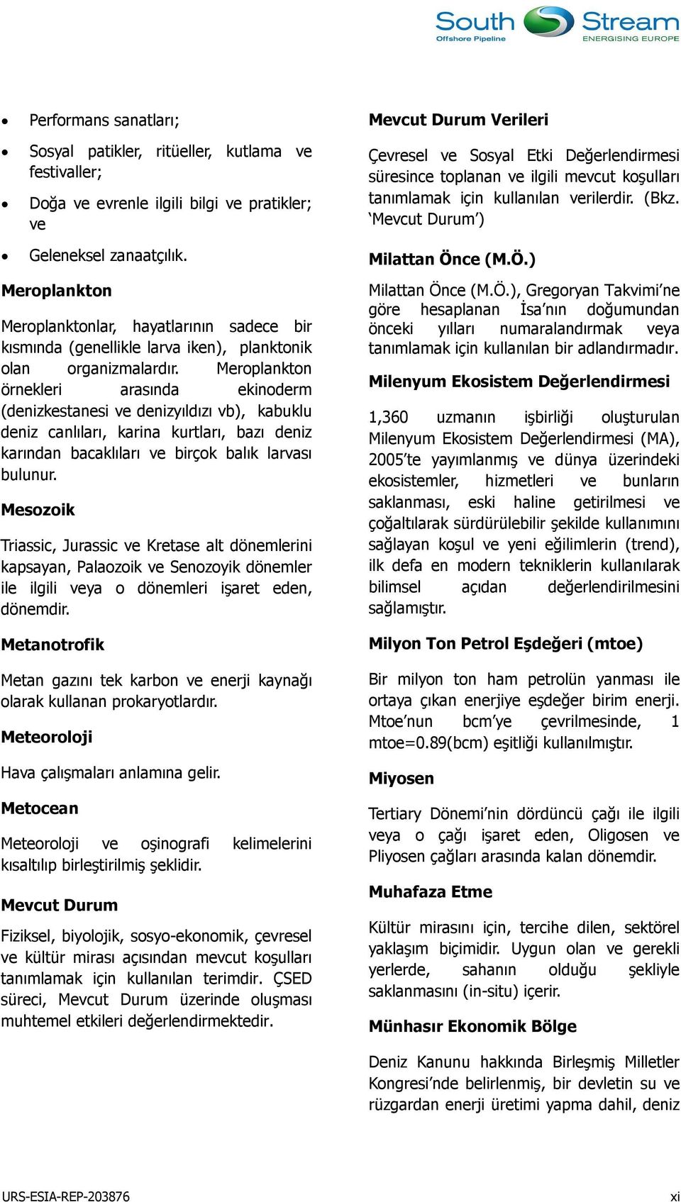 Meroplankton örnekleri arasında ekinoderm (denizkestanesi ve denizyıldızı vb), kabuklu deniz canlıları, karina kurtları, bazı deniz karından bacaklıları ve birçok balık larvası bulunur.