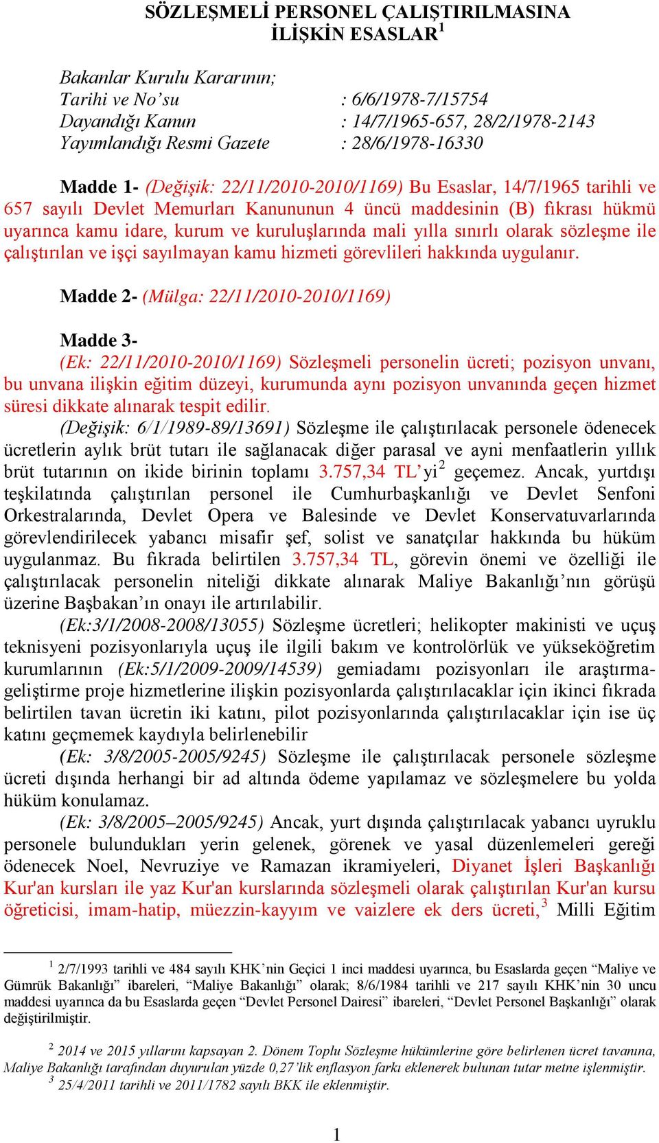 kuruluşlarında mali yılla sınırlı olarak sözleşme ile çalıştırılan ve işçi sayılmayan kamu hizmeti görevlileri hakkında uygulanır.