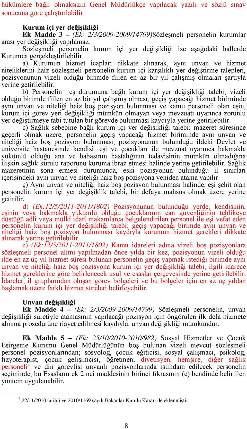 Sözleşmeli personelin kurum içi yer değişikliği ise aşağıdaki hallerde Kurumca gerçekleştirilebilir.