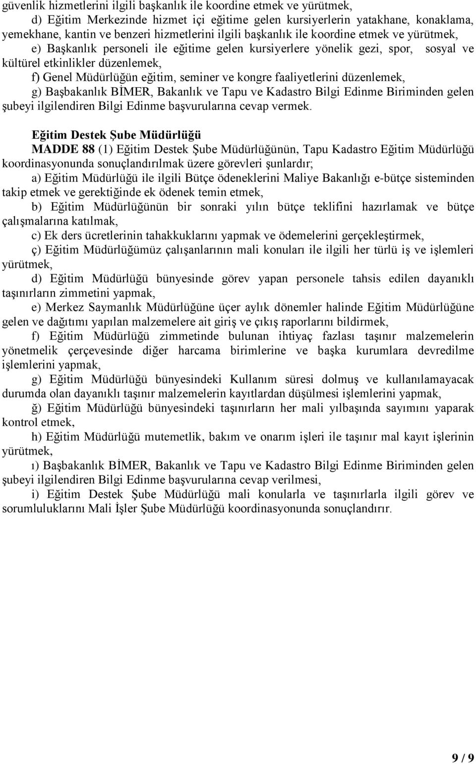 faaliyetlerini düzenlemek, g) Başbakanlık BİMER, Bakanlık ve Tapu ve Kadastro Bilgi Edinme Biriminden gelen Eğitim Destek Şube Müdürlüğü MADDE 88 (1) Eğitim Destek Şube Müdürlüğünün, Tapu Kadastro