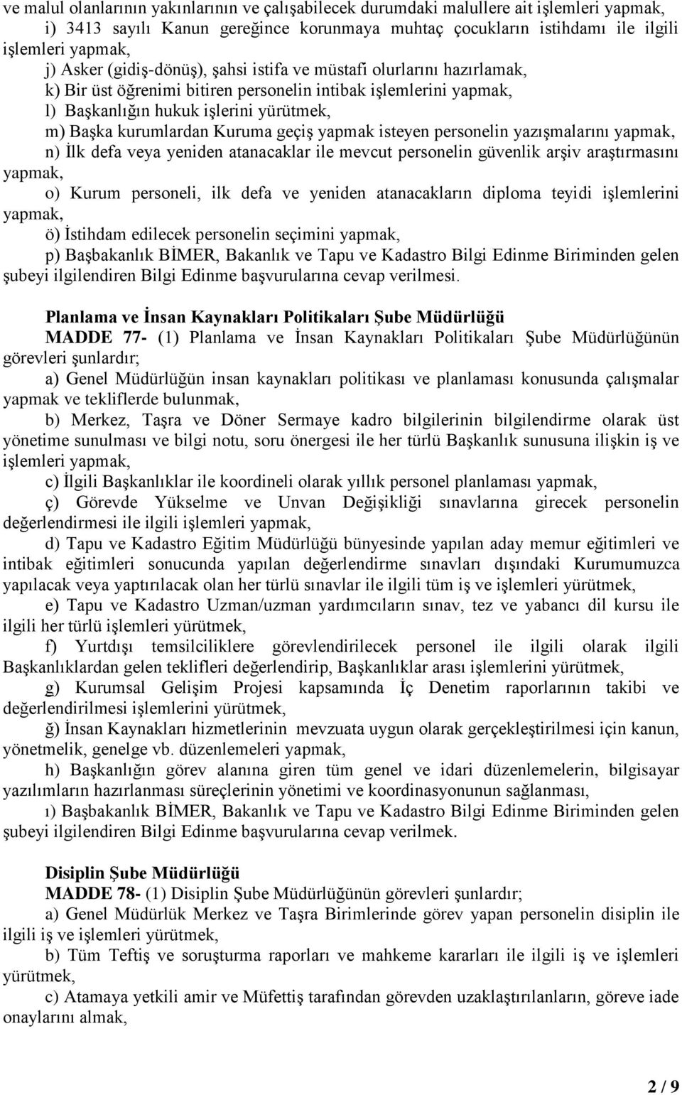 yazışmalarını n) İlk defa veya yeniden atanacaklar ile mevcut personelin güvenlik arşiv araştırmasını o) Kurum personeli, ilk defa ve yeniden atanacakların diploma teyidi işlemlerini ö) İstihdam