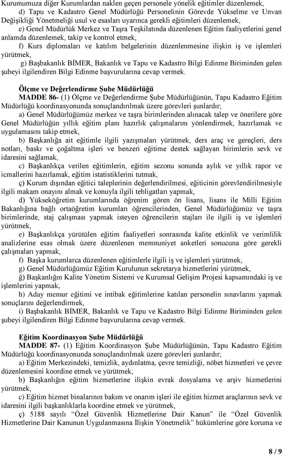 katılım belgelerinin düzenlenmesine ilişkin iş ve işlemleri g) Başbakanlık BİMER, Bakanlık ve Tapu ve Kadastro Bilgi Edinme Biriminden gelen Ölçme ve Değerlendirme Şube Müdürlüğü MADDE 86- (1) Ölçme