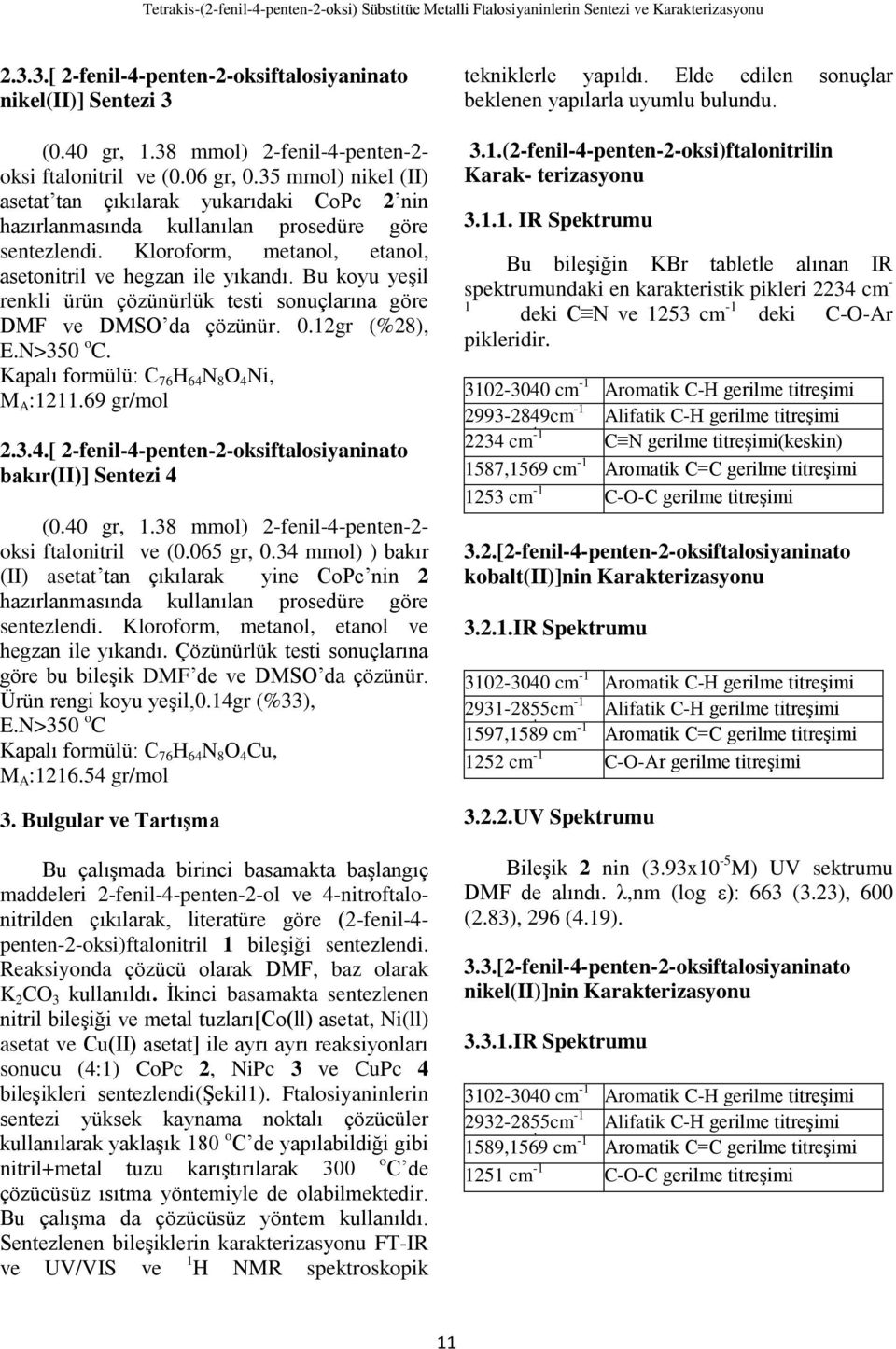 Kloroform, metanol, etanol, asetonitril ve hegzan ile yıkandı. Bu koyu yeşil renkli ürün çözünürlük testi sonuçlarına göre DMF ve DMS da çözünür. 0.12gr (%28), E.>350 o C.