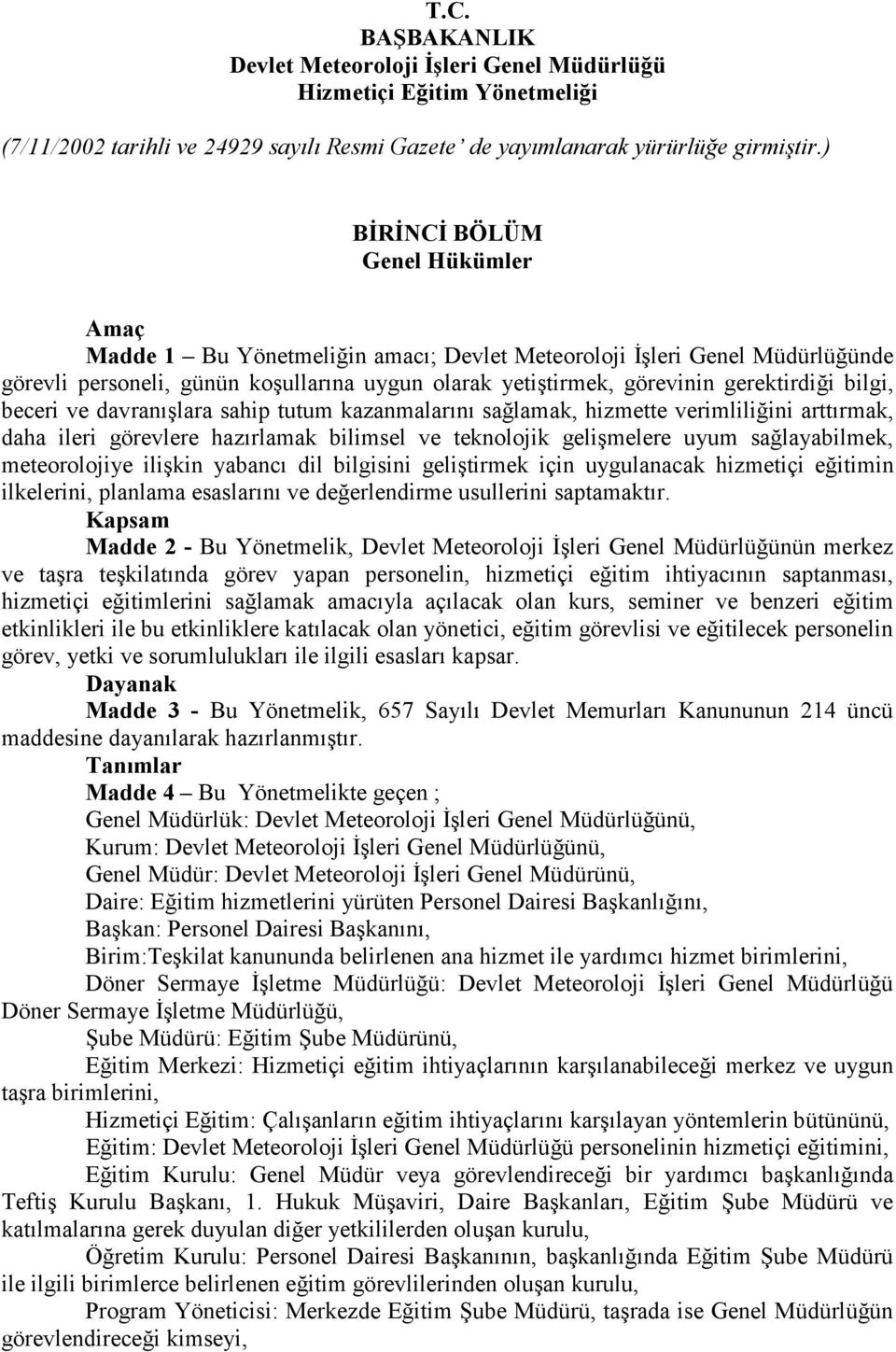 bilgi, beceri ve davranışlara sahip tutum kazanmalarını sağlamak, hizmette verimliliğini arttırmak, daha ileri görevlere hazırlamak bilimsel ve teknolojik gelişmelere uyum sağlayabilmek,