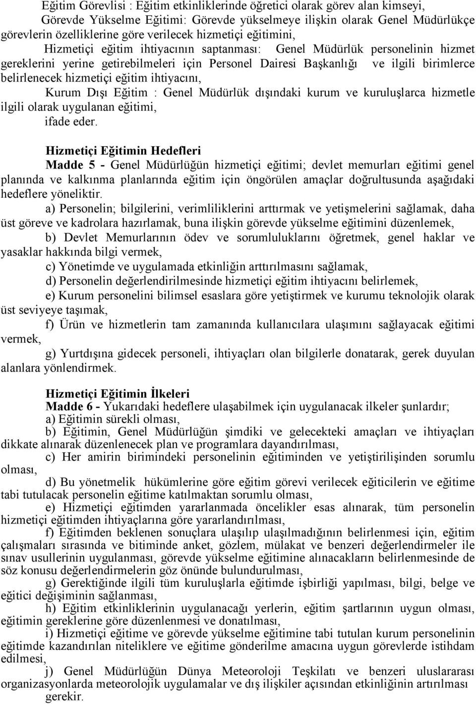 hizmetiçi eğitim ihtiyacını, Kurum Dışı Eğitim : Genel Müdürlük dışındaki kurum ve kuruluşlarca hizmetle ilgili olarak uygulanan eğitimi, ifade eder.