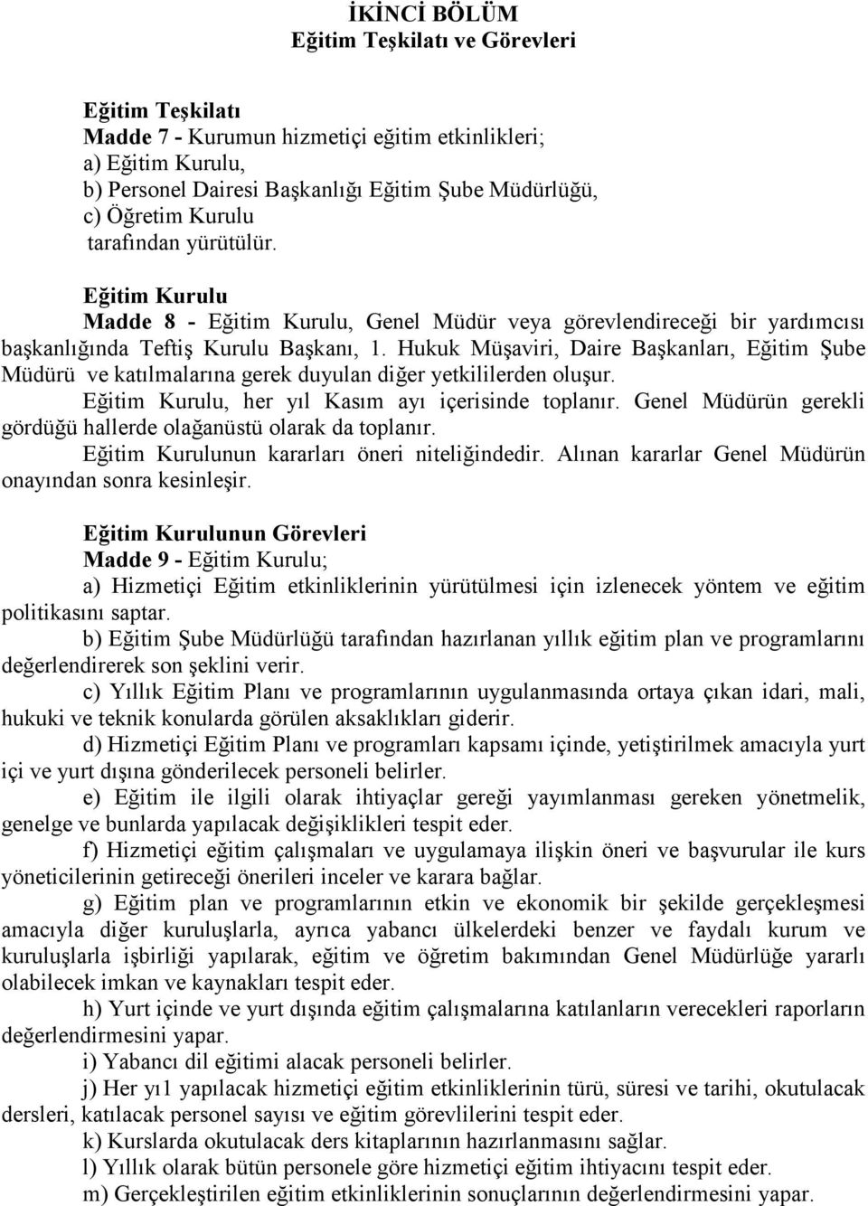 Hukuk Müşaviri, Daire Başkanları, Eğitim Şube Müdürü ve katılmalarına gerek duyulan diğer yetkililerden oluşur. Eğitim Kurulu, her yıl Kasım ayı içerisinde toplanır.