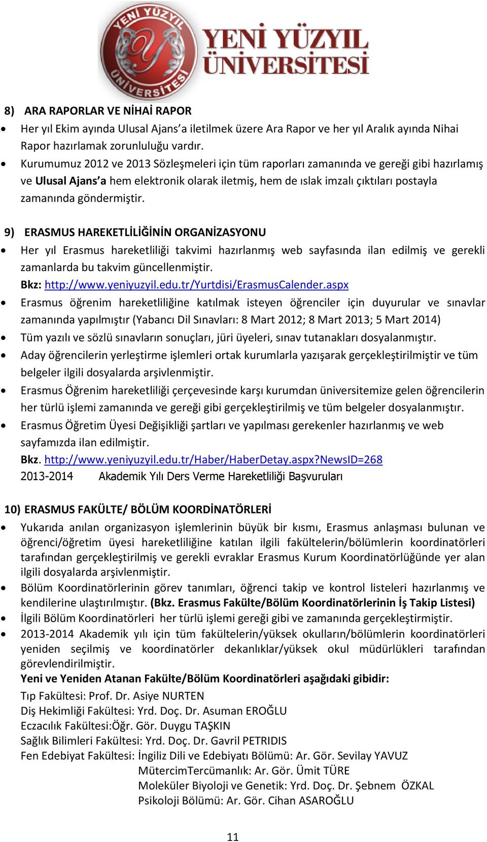 göndermiştir. 9) ERASMUS HAREKETLİLİĞİNİN ORGANİZASYONU Her yıl Erasmus hareketliliği takvimi hazırlanmış web sayfasında ilan edilmiş ve gerekli zamanlarda bu takvim güncellenmiştir. Bkz http//www.