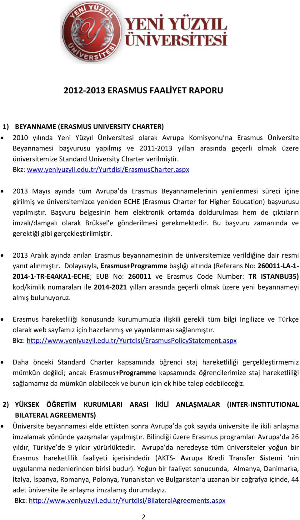 aspx 2013 Mayıs ayında tüm Avrupa da Erasmus Beyannamelerinin yenilenmesi süreci içine girilmiş ve üniversitemizce yeniden ECHE (Erasmus Charter for Higher Education) başvurusu yapılmıştır.